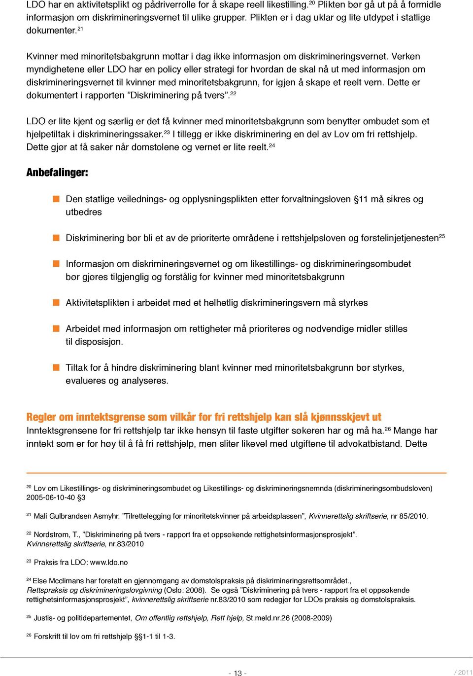 Verken myndighetene eller LDO har en policy eller strategi for hvordan de skal nå ut med informasjon om diskrimineringsvernet til kvinner med minoritetsbakgrunn, for igjen å skape et reelt vern.