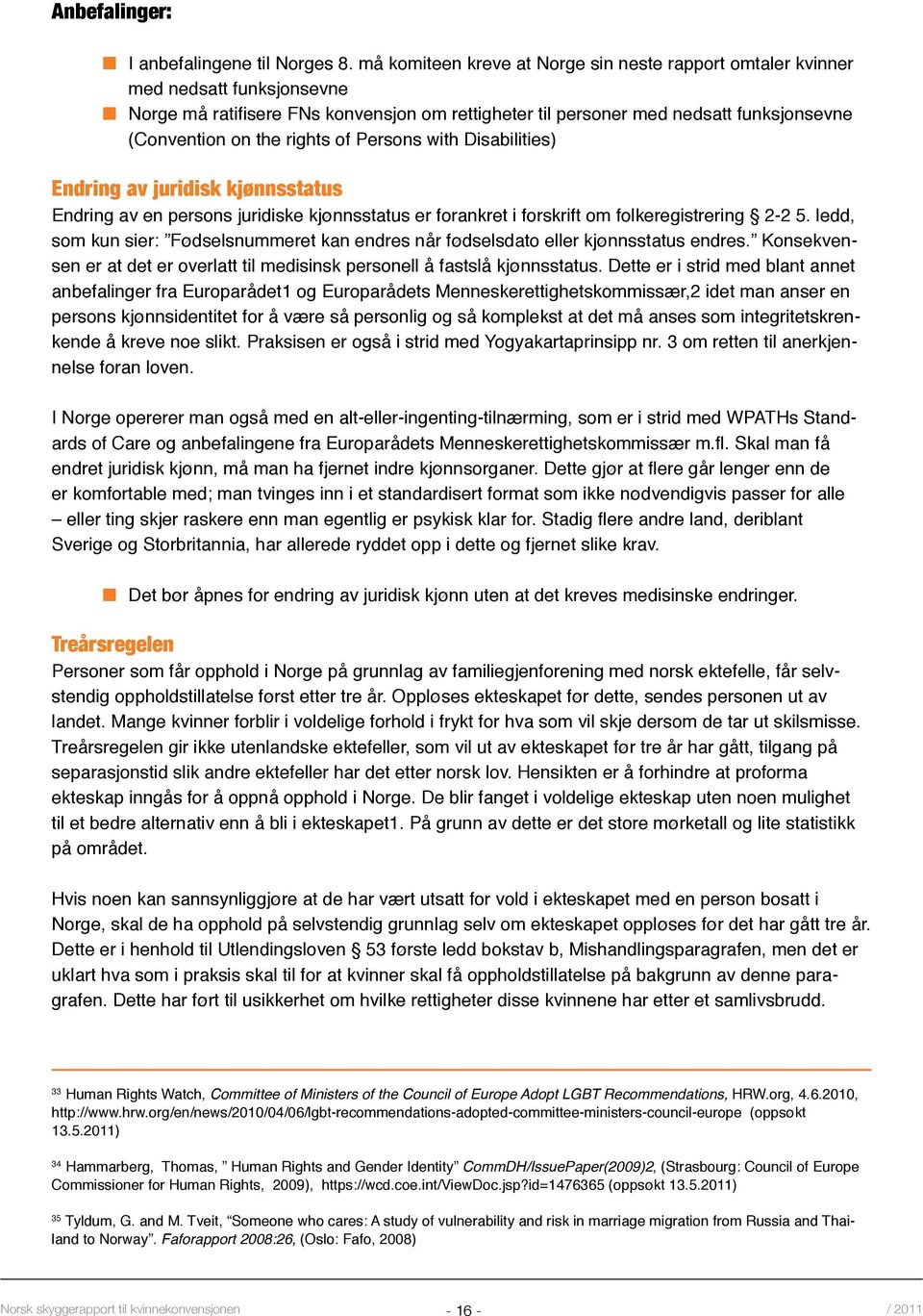 rights of Persons with Disabilities) Endring av juridisk kjønnsstatus Endring av en persons juridiske kjønnsstatus er forankret i forskrift om folkeregistrering 2-2 5.