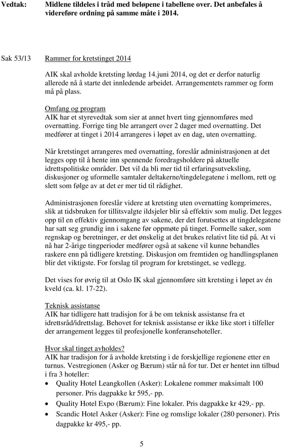 Omfang og program AIK har et styrevedtak som sier at annet hvert ting gjennomføres med overnatting. Forrige ting ble arrangert over 2 dager med overnatting.