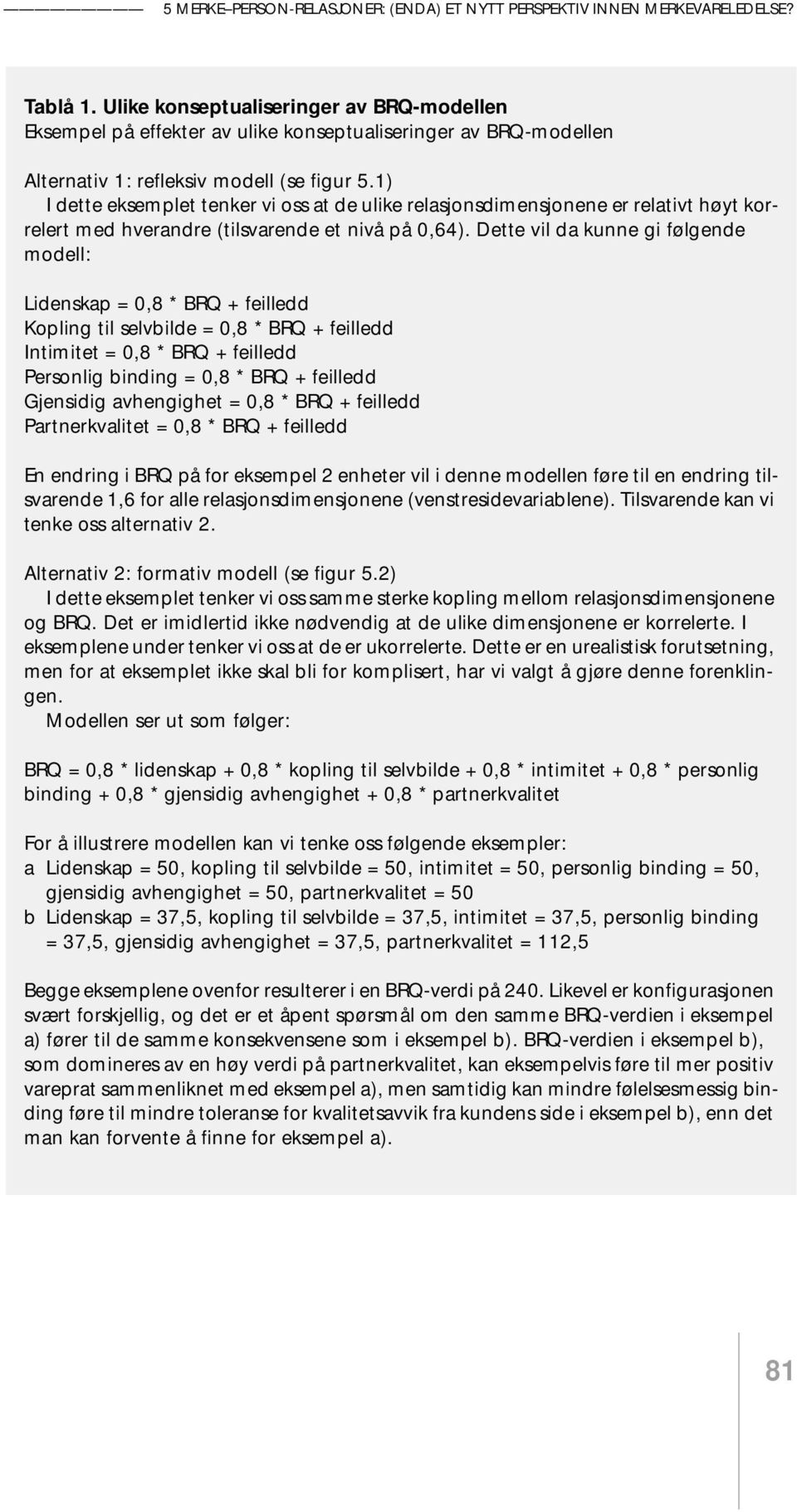 1) I dette eksemplet tenker vi oss at de ulike relasjonsdimensjonene er relativt høyt korrelert med hverandre (tilsvarende et nivå på 0,64).