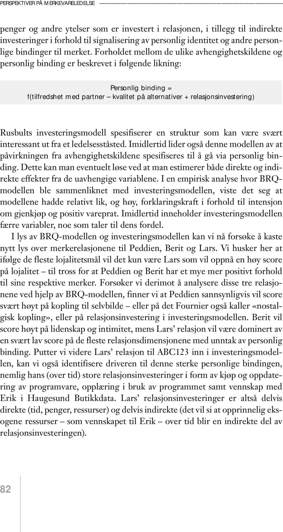 Forholdet mellom de ulike avhengighetskildene og personlig binding er beskrevet i følgende likning: Personlig binding = f(tilfredshet med partner kvalitet på alternativer + relasjonsinvestering)