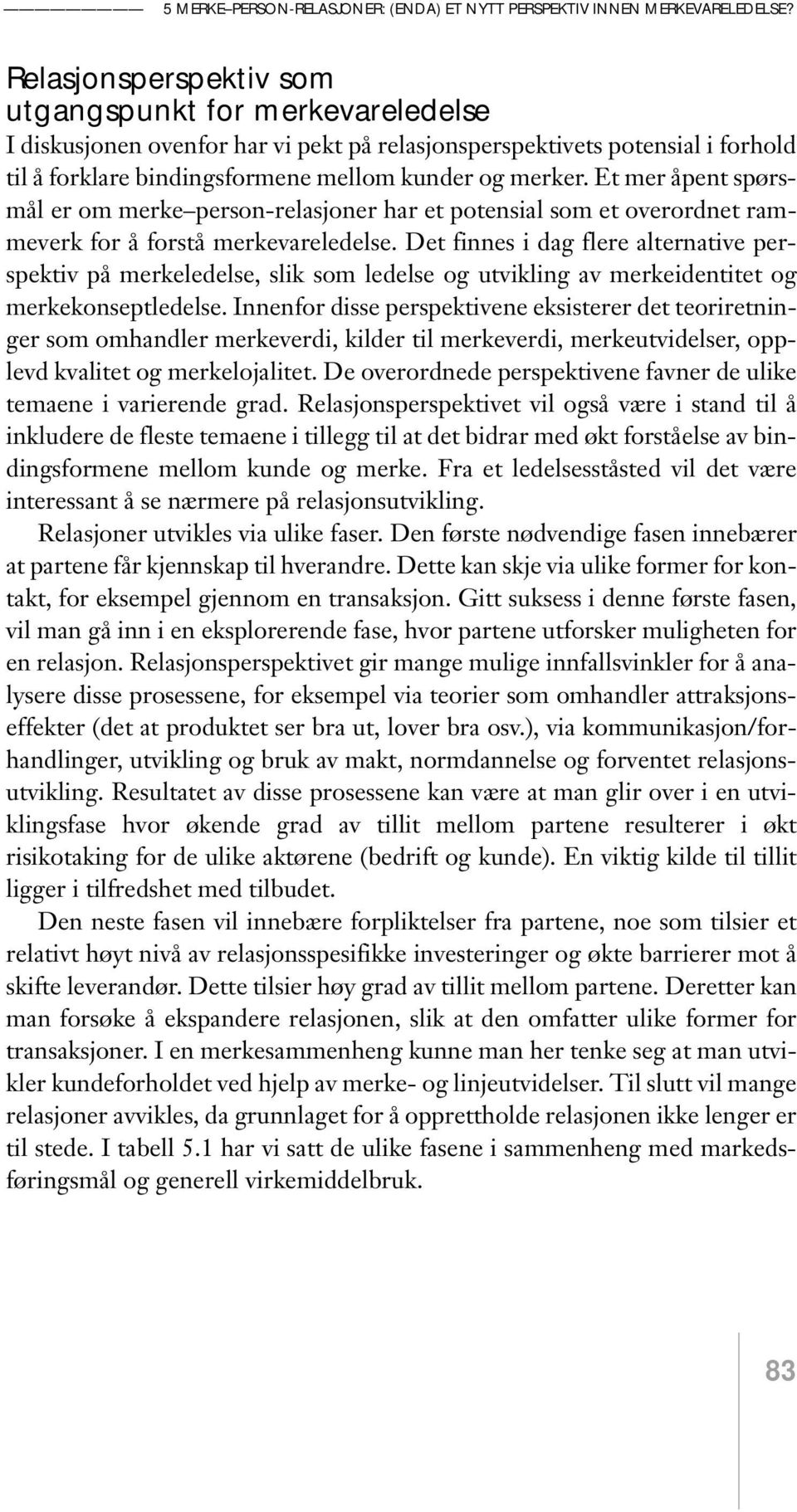 Et mer åpent spørsmål er om merke person-relasjoner har et potensial som et overordnet rammeverk for å forstå merkevareledelse.