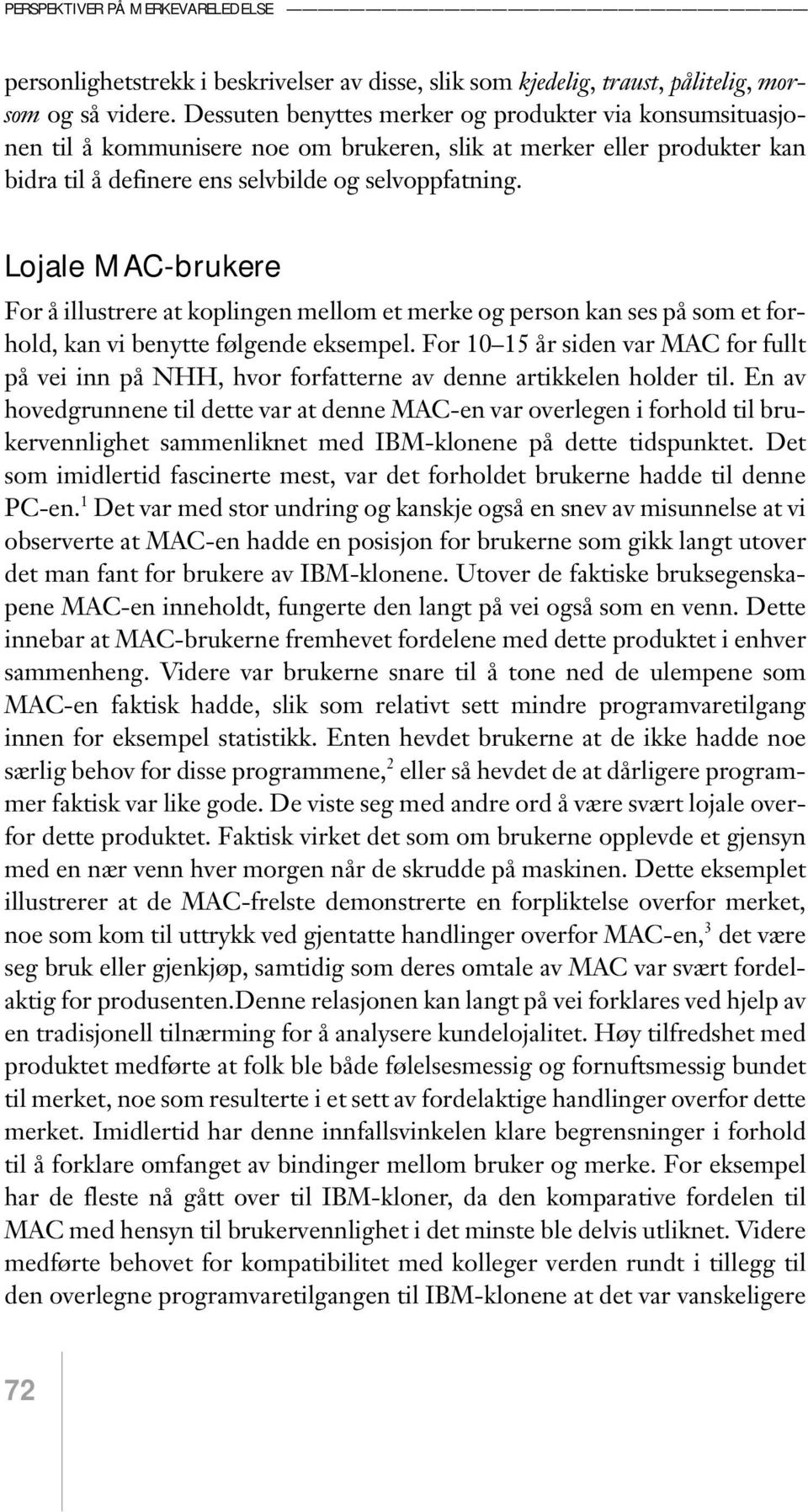 Lojale MAC-brukere For å illustrere at koplingen mellom et merke og person kan ses på som et forhold, kan vi benytte følgende eksempel.