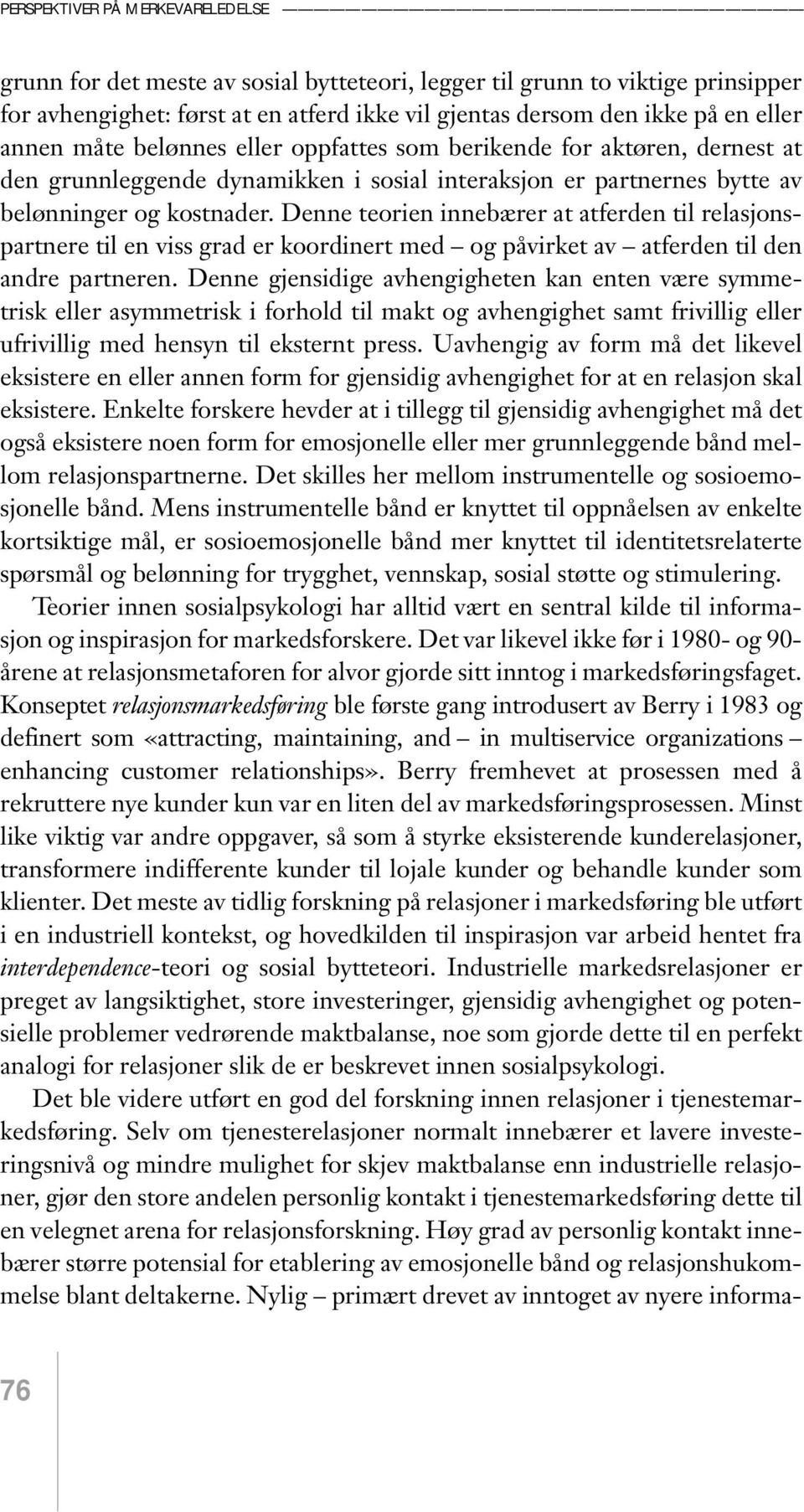 Denne teorien innebærer at atferden til relasjonspartnere til en viss grad er koordinert med og påvirket av atferden til den andre partneren.