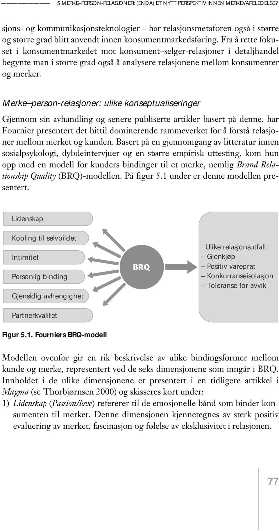 Fra å rette fokuset i konsumentmarkedet mot konsument selger-relasjoner i detaljhandel begynte man i større grad også å analysere relasjonene mellom konsumenter og merker.