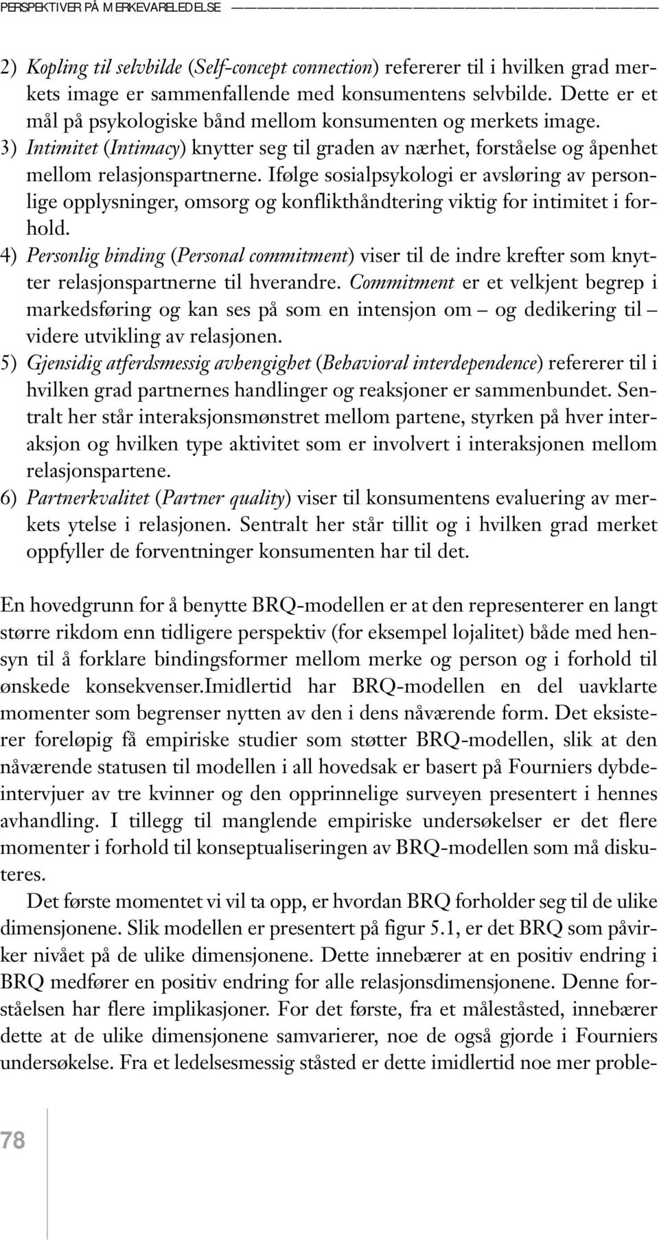 Ifølge sosialpsykologi er avsløring av personlige opplysninger, omsorg og konflikthåndtering viktig for intimitet i forhold.