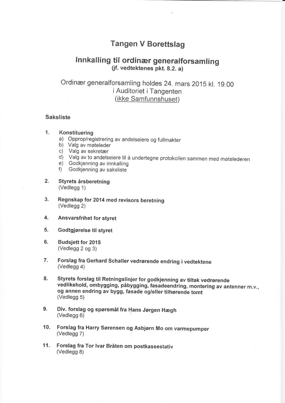 Konstituering a) Opprop/registrering av andelseiere og fullmakter b) Valg av møteleder c) Valg av sekretær d) Valg av to andelseiere til å undertegne protokollen sammen med møtelederen e) Godkjenning