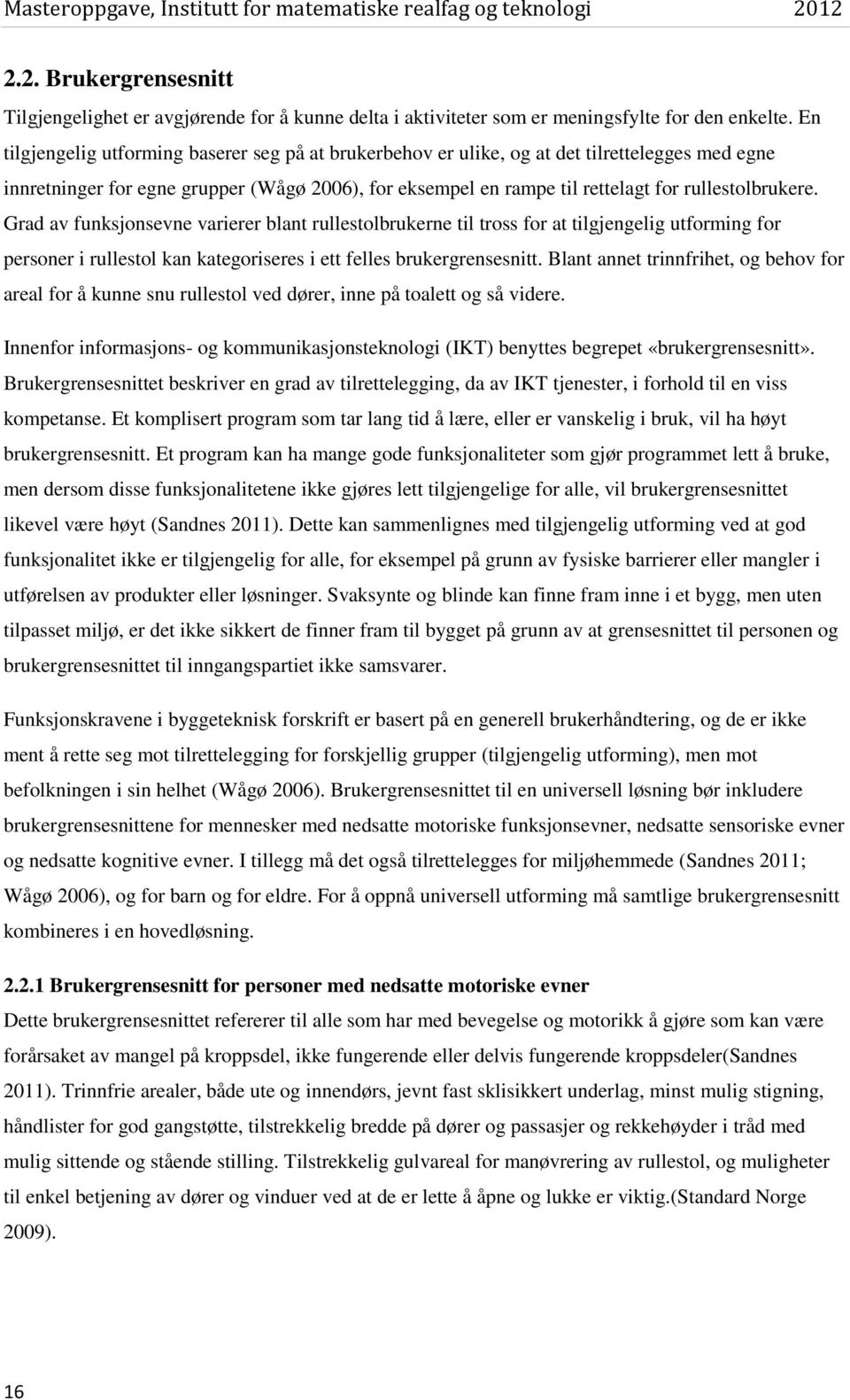 Grad av funksjonsevne varierer blant rullestolbrukerne til tross for at tilgjengelig utforming for personer i rullestol kan kategoriseres i ett felles brukergrensesnitt.