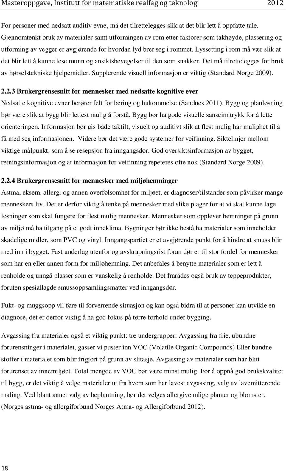 Lyssetting i rom må vær slik at det blir lett å kunne lese munn og ansiktsbevegelser til den som snakker. Det må tilrettelegges for bruk av hørselstekniske hjelpemidler.