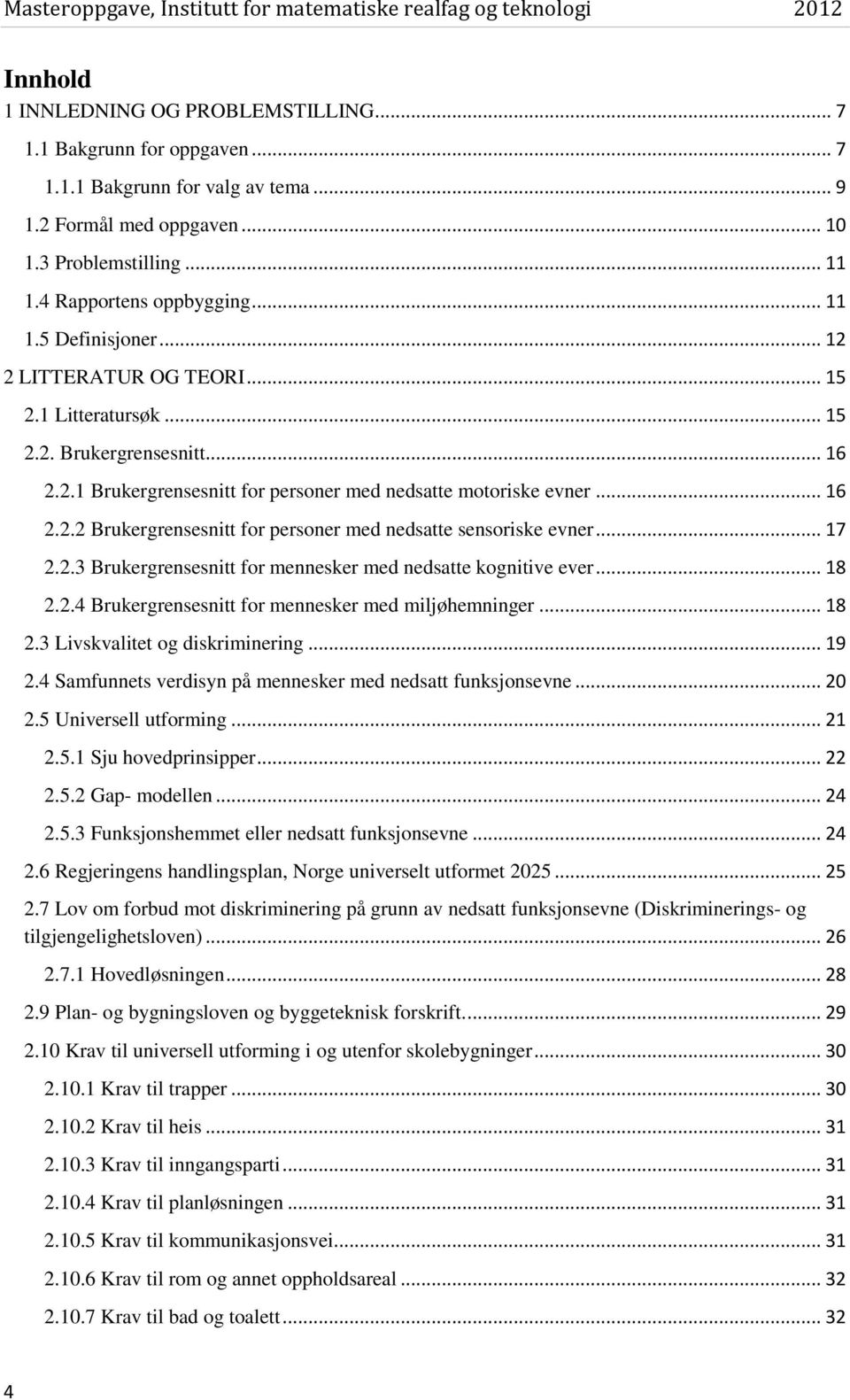 .. 17 2.2.3 Brukergrensesnitt for mennesker med nedsatte kognitive ever... 18 2.2.4 Brukergrensesnitt for mennesker med miljøhemninger... 18 2.3 Livskvalitet og diskriminering... 19 2.