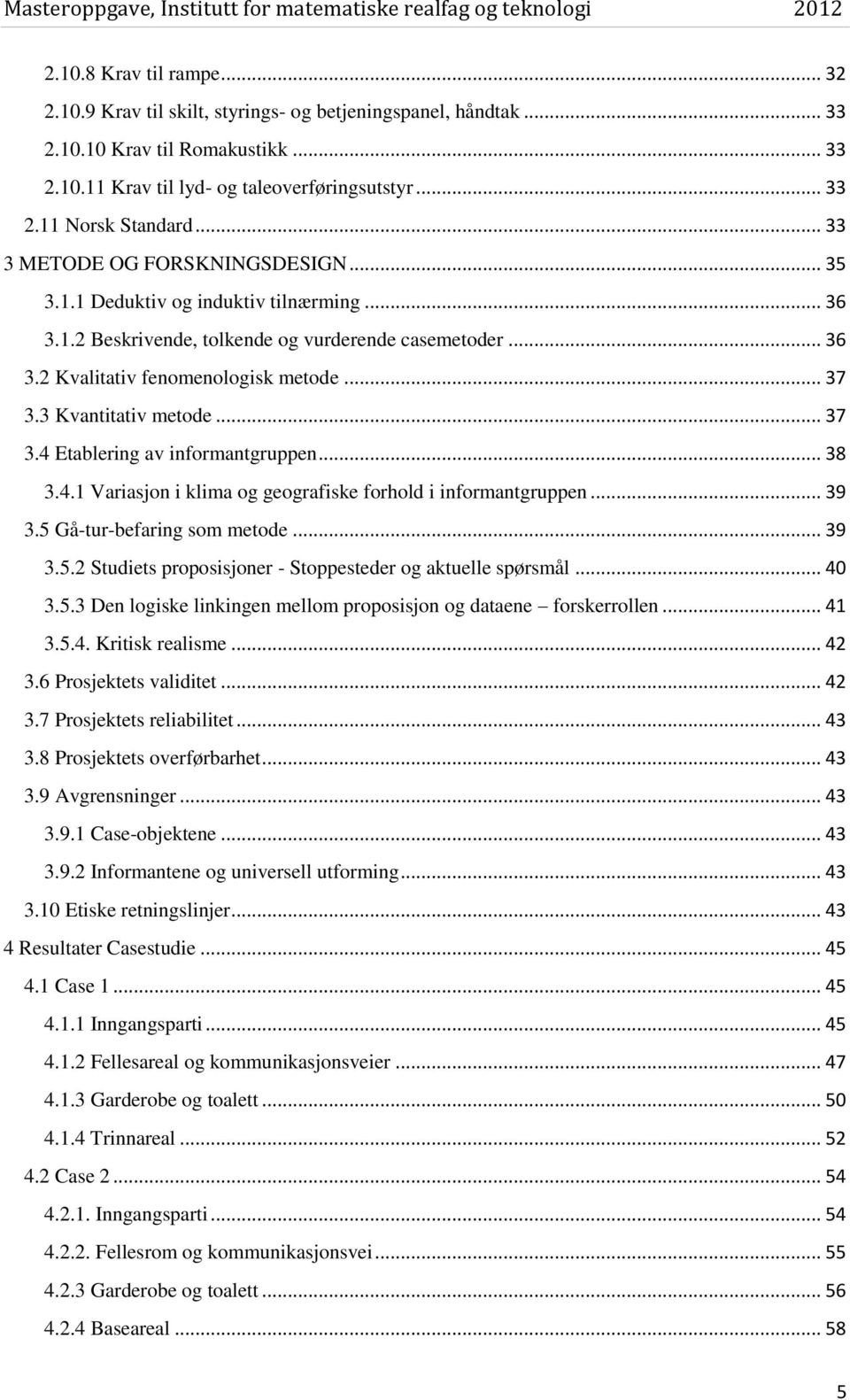 3 Kvantitativ metode... 37 3.4 Etablering av informantgruppen... 38 3.4.1 Variasjon i klima og geografiske forhold i informantgruppen... 39 3.5 