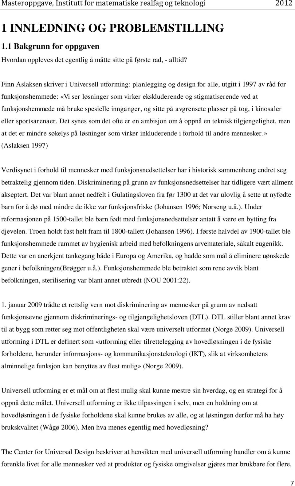 funksjonshemmede må bruke spesielle innganger, og sitte på avgrensete plasser på tog, i kinosaler eller sportsarenaer.