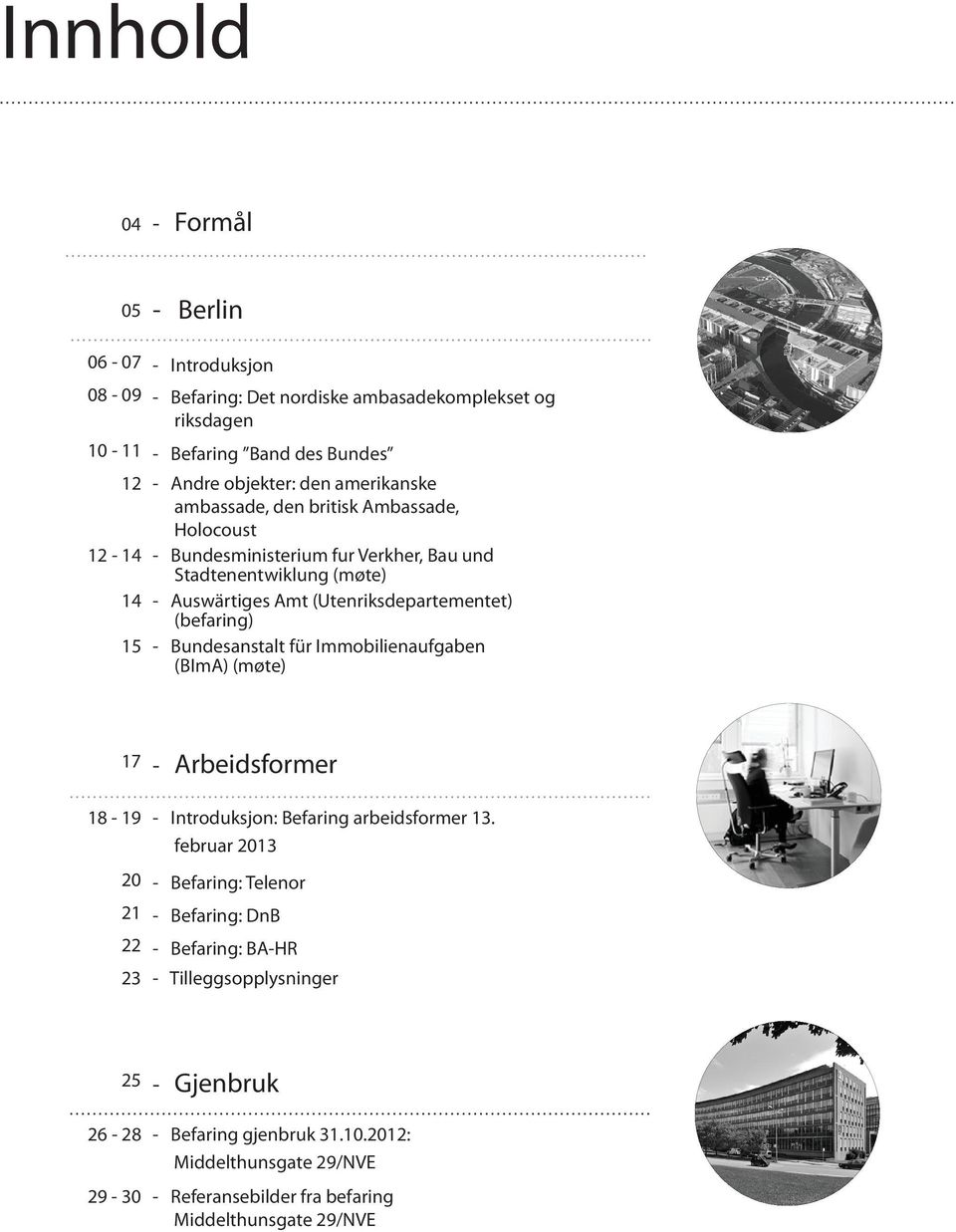 (befaring) 15 - Bundesanstalt für Immobilienaufgaben (BImA) (møte) 17 18-19 20 21 22 23 - Arbeidsformer - Introduksjon: Befaring arbeidsformer 13.