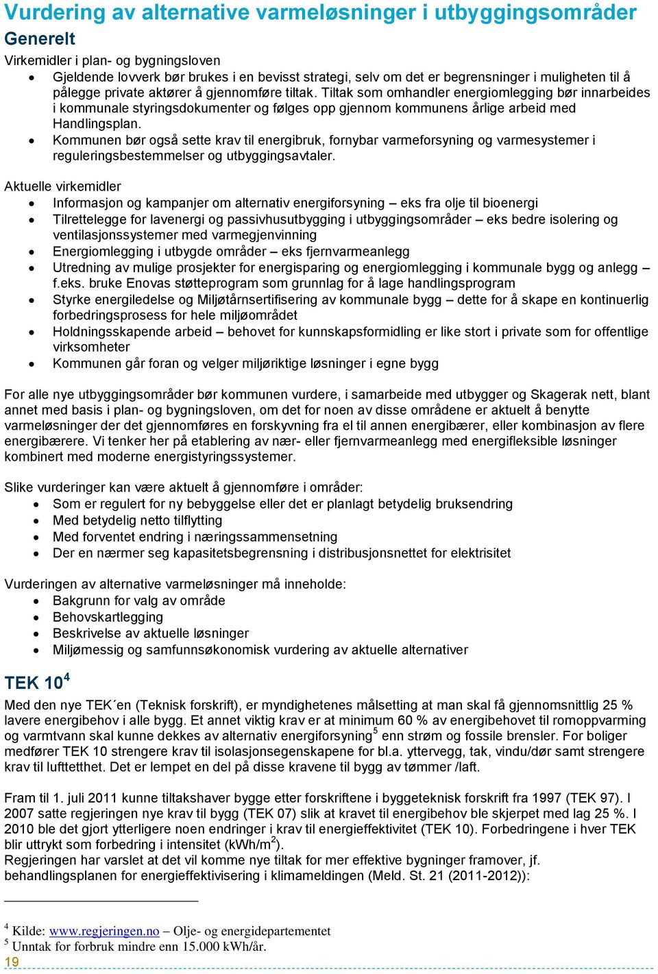 Kommunen bør også sette krav til energibruk, fornybar varmeforsyning og varmesystemer i reguleringsbestemmelser og utbyggingsavtaler.