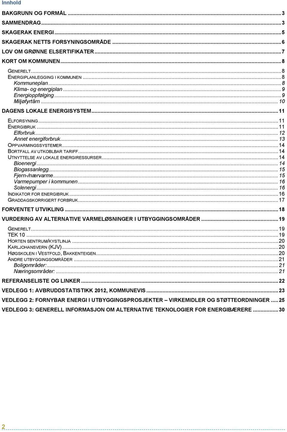 .. 12 Annet energiforbruk... 13 OPPVARMINGSSYSTEMER... 14 BORTFALL AV UTKOBLBAR TARIFF... 14 UTNYTTELSE AV LOKALE ENERGIRESSURSER... 14 Bioenergi... 14 Biogassanlegg... 15 Fjern-/nærvarme.