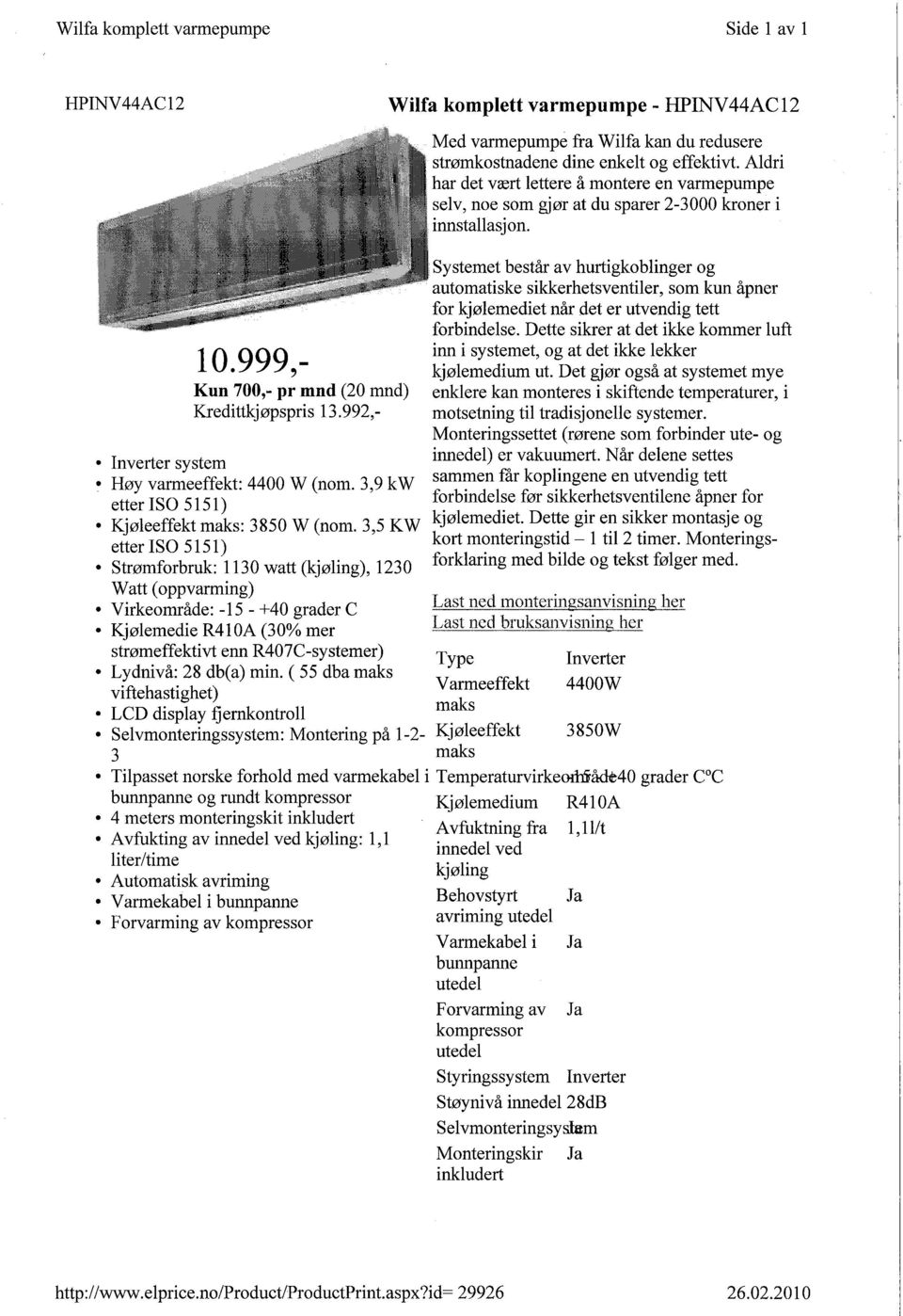 992,- Inverter system Høy varmeeffekt: 4400 W (nom. 3,9 kw etter iso 5151) Kjøleeffekt maks: 3850 W (nom.