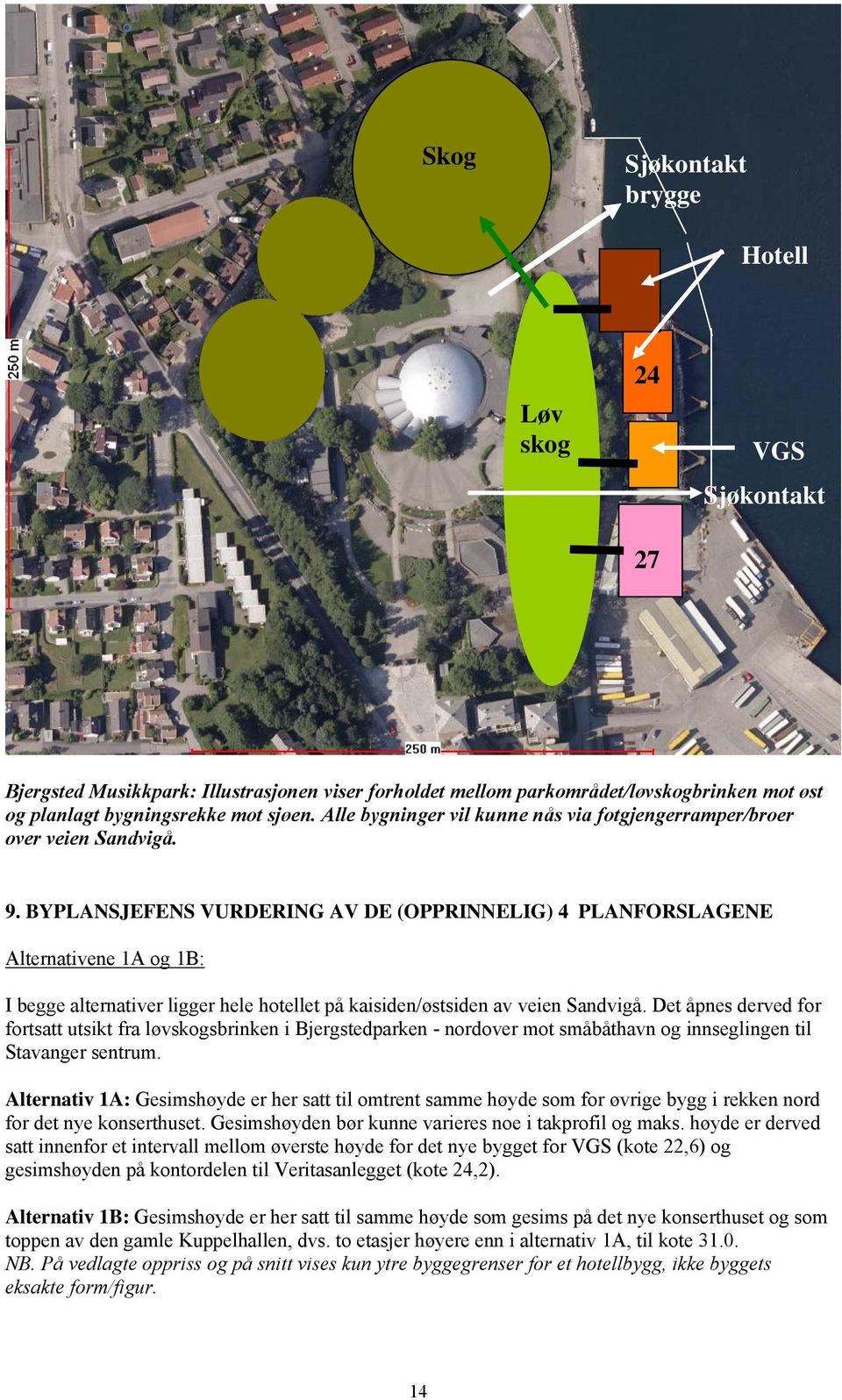 BYPLANSJEFENS VURDERING AV DE (OPPRINNELIG) 4 PLANFORSLAGENE Alternativene 1A og 1B: I begge alternativer ligger hele hotellet på kaisiden/østsiden av veien Sandvigå.