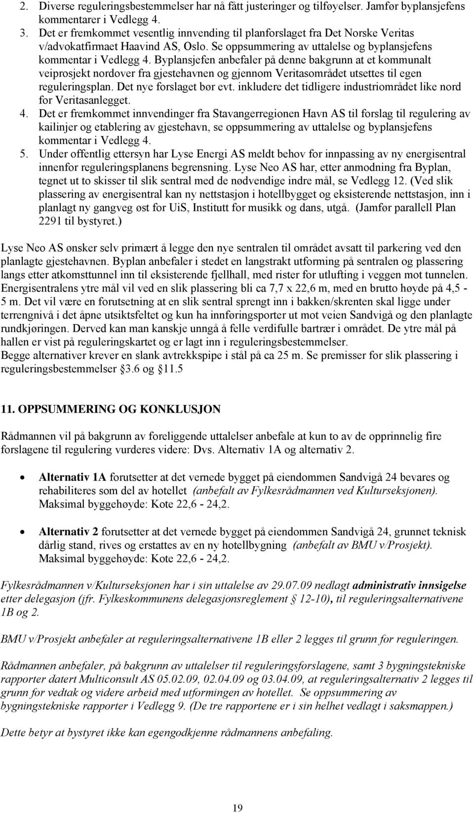 Byplansjefen anbefaler på denne bakgrunn at et kommunalt veiprosjekt nordover fra gjestehavnen og gjennom Veritasområdet utsettes til egen reguleringsplan. Det nye forslaget bør evt.