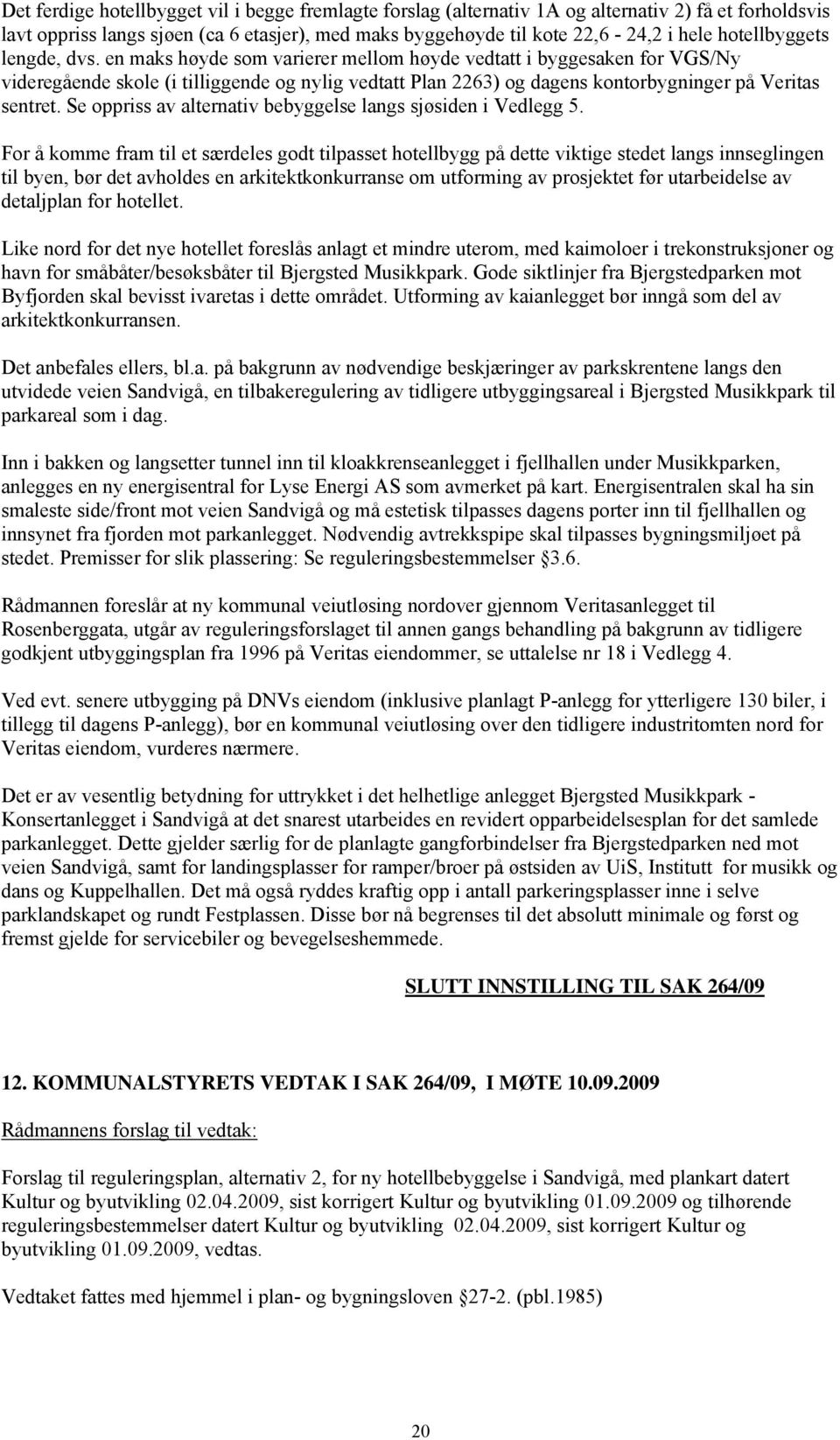 en maks høyde som varierer mellom høyde vedtatt i byggesaken for VGS/Ny videregående skole (i tilliggende og nylig vedtatt Plan 2263) og dagens kontorbygninger på Veritas sentret.