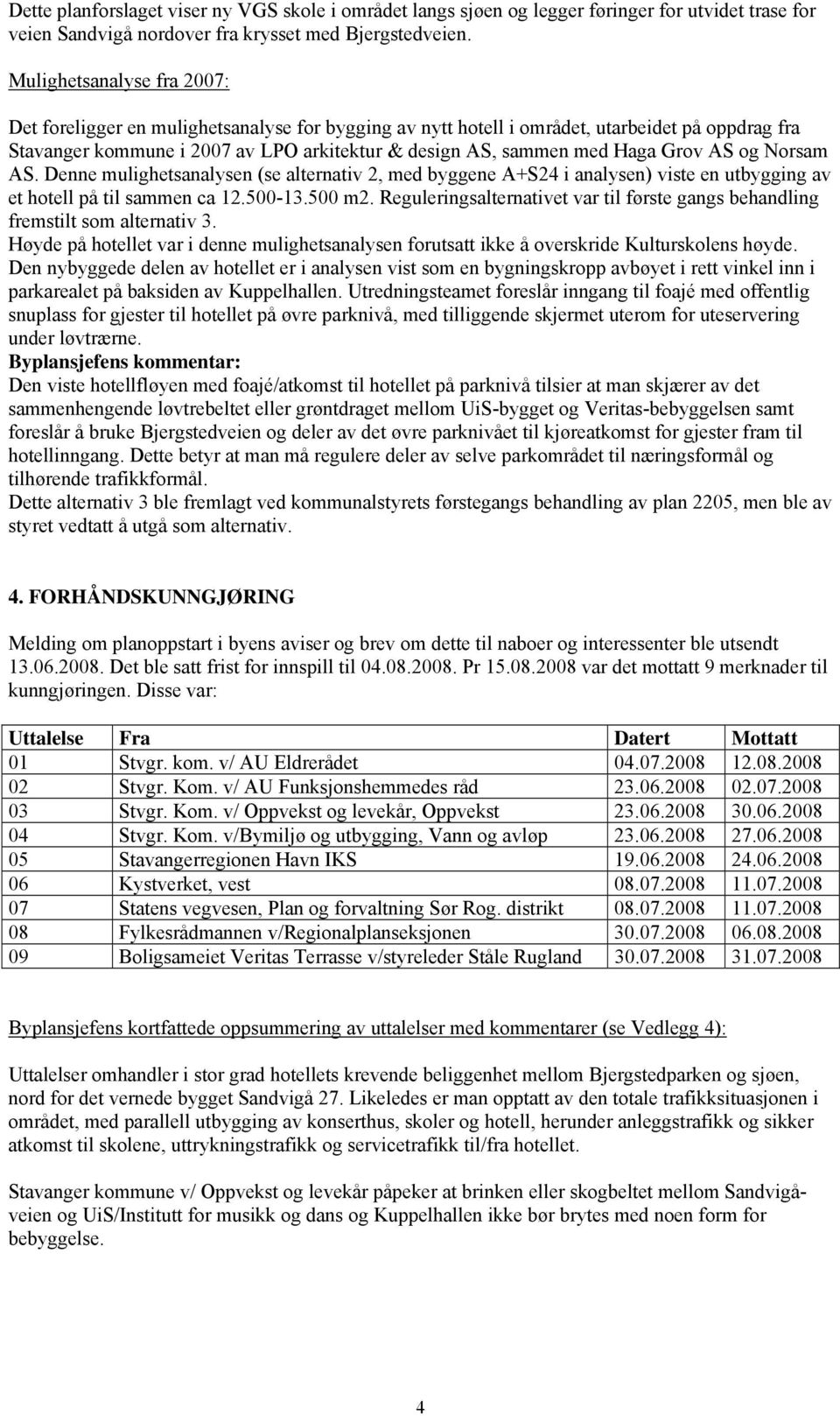 Grov AS og Norsam AS. Denne mulighetsanalysen (se alternativ 2, med byggene A+S24 i analysen) viste en utbygging av et hotell på til sammen ca 12.500-13.500 m2.