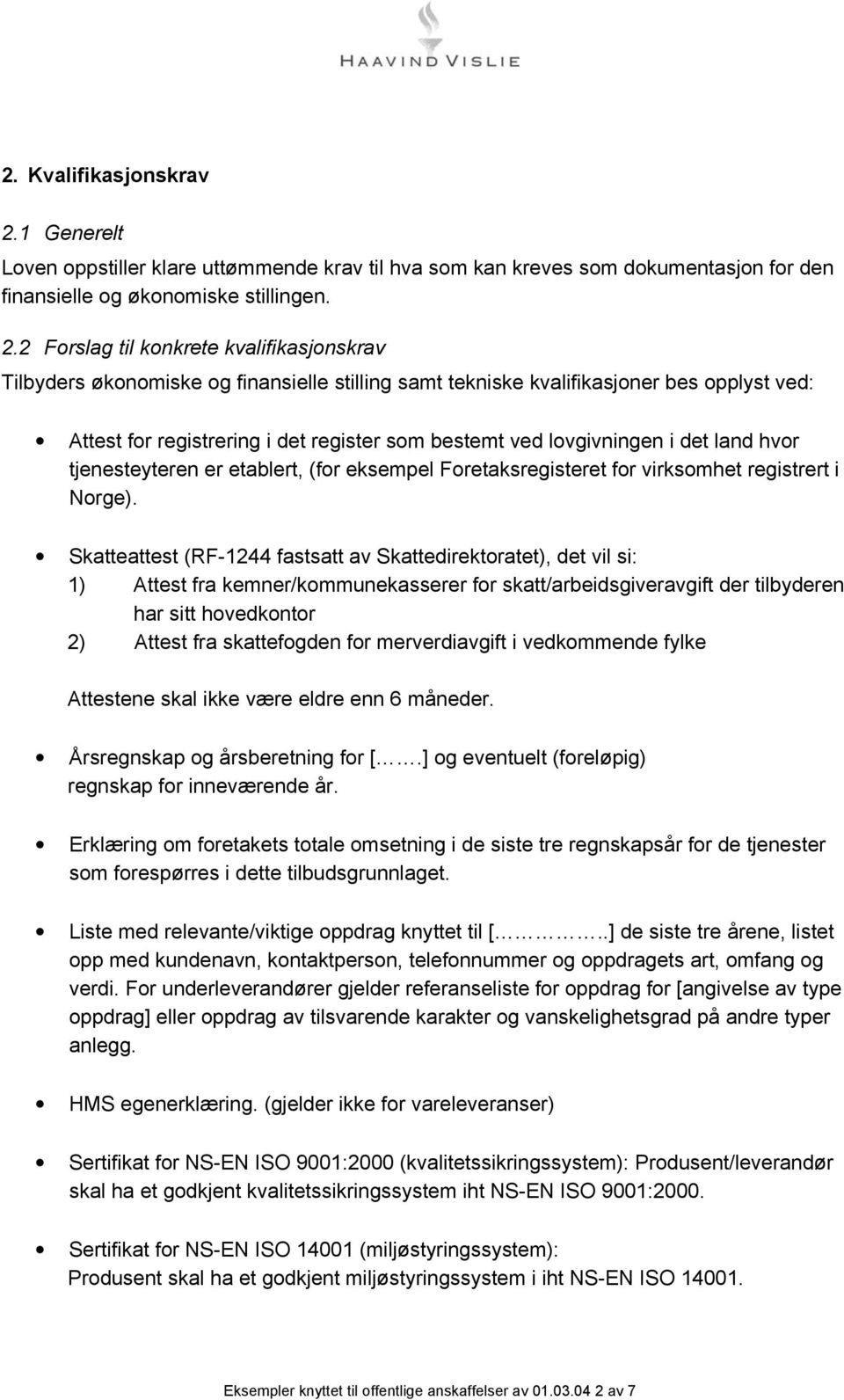 2 Forslag til konkrete kvalifikasjonskrav Tilbyders økonomiske og finansielle stilling samt tekniske kvalifikasjoner bes opplyst ved: Attest for registrering i det register som bestemt ved