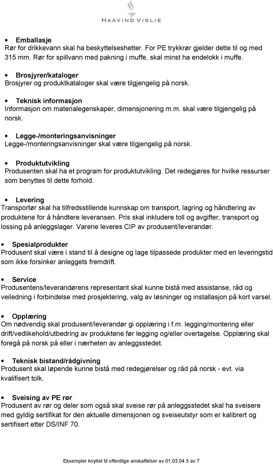 Produktutvikling Produsenten skal ha et program for produktutvikling. Det redegjøres for hvilke ressurser som benyttes til dette forhold.