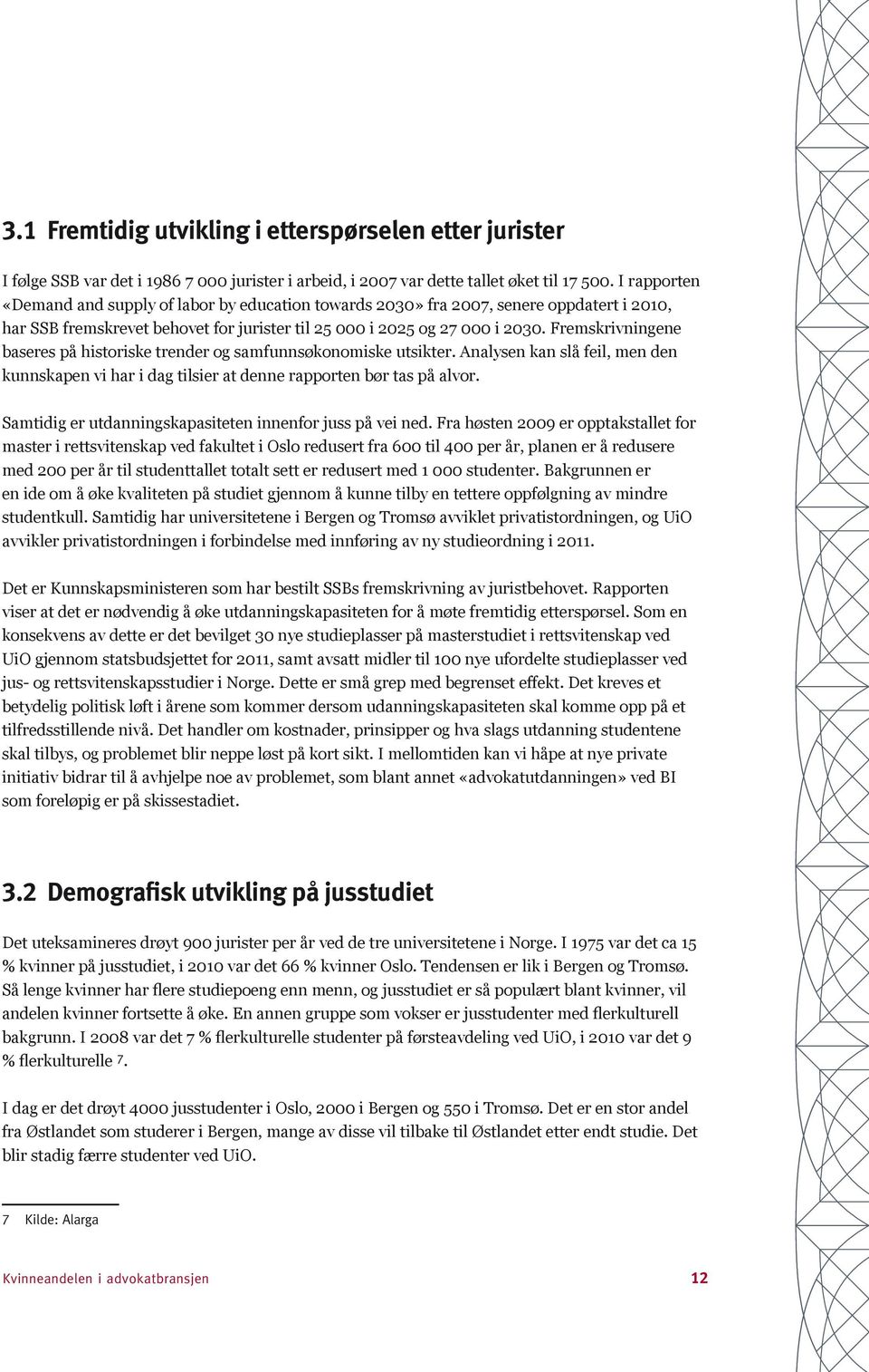 Fremskrivningene baseres på historiske trender og samfunnsøkonomiske utsikter. Analysen kan slå feil, men den kunnskapen vi har i dag tilsier at denne rapporten bør tas på alvor.