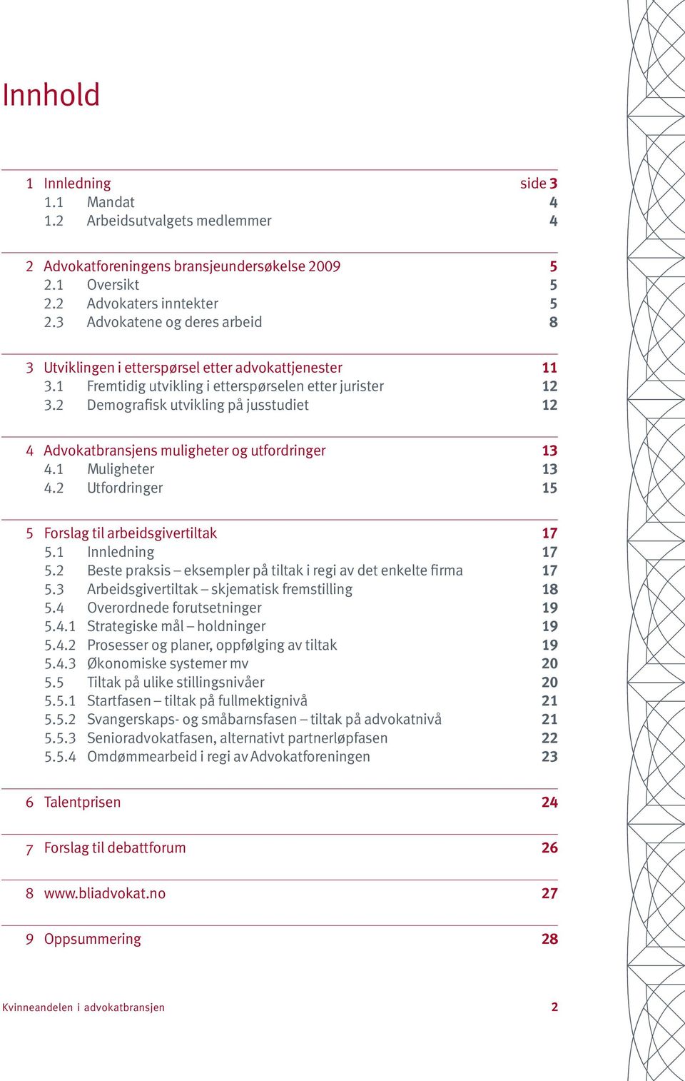 2 Demografisk utvikling på jusstudiet 12 4 Advokatbransjens muligheter og utfordringer 13 4.1 Muligheter 13 4.2 Utfordringer 15 5 Forslag til arbeidsgivertiltak 17 5.1 Innledning 17 5.