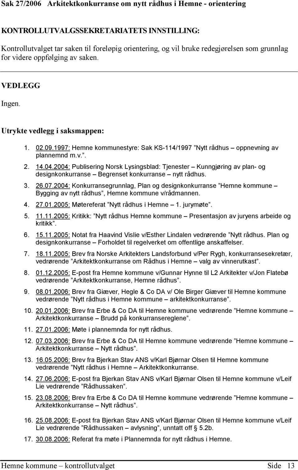 2004: Publisering Norsk Lysingsblad: Tjenester Kunngjøring av plan- og designkonkurranse Begrenset konkurranse nytt rådhus. 3. 26.07.