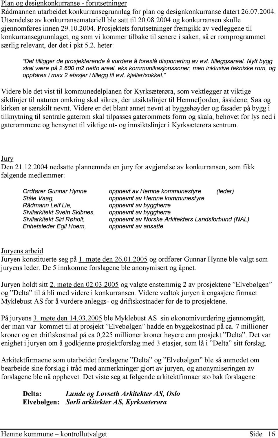 2. heter: Det tilligger de prosjekterende å vurdere å foreslå disponering av evt. tilleggsareal. Nytt bygg skal være på 2.