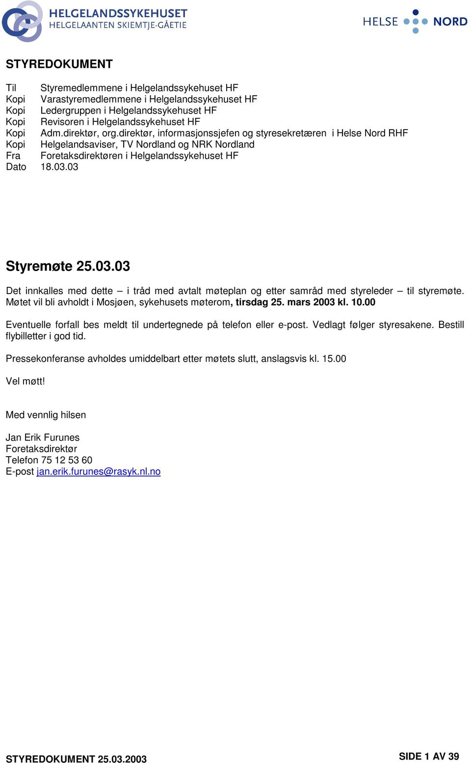 03 Styremøte 25.03.03 Det innkalles med dette i tråd med avtalt møteplan og etter samråd med styreleder til styremøte. Møtet vil bli avholdt i Mosjøen, sykehusets møterom, tirsdag 25. mars 2003 kl.