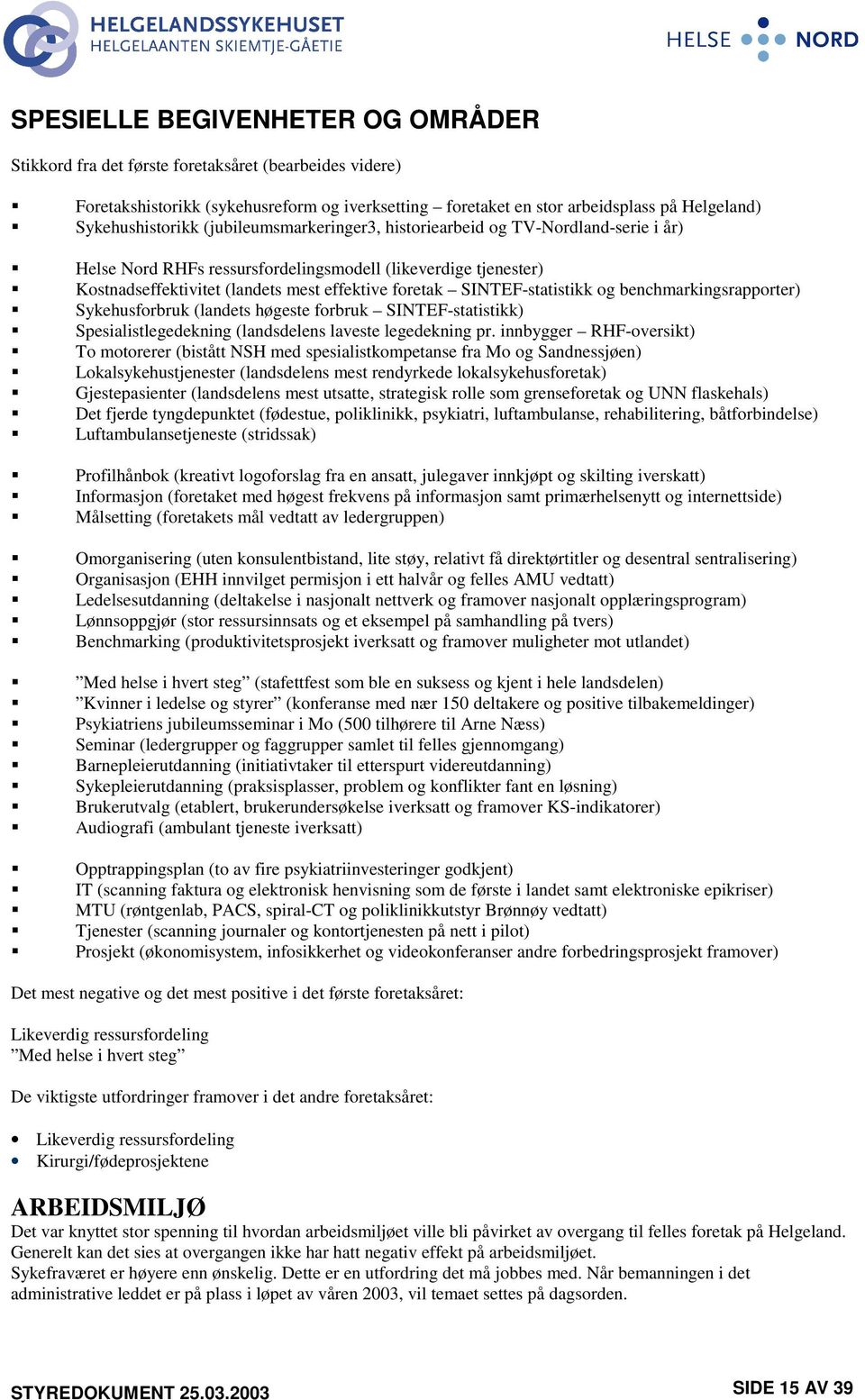 SINTEF-statistikk og benchmarkingsrapporter) Sykehusforbruk (landets høgeste forbruk SINTEF-statistikk) Spesialistlegedekning (landsdelens laveste legedekning pr.