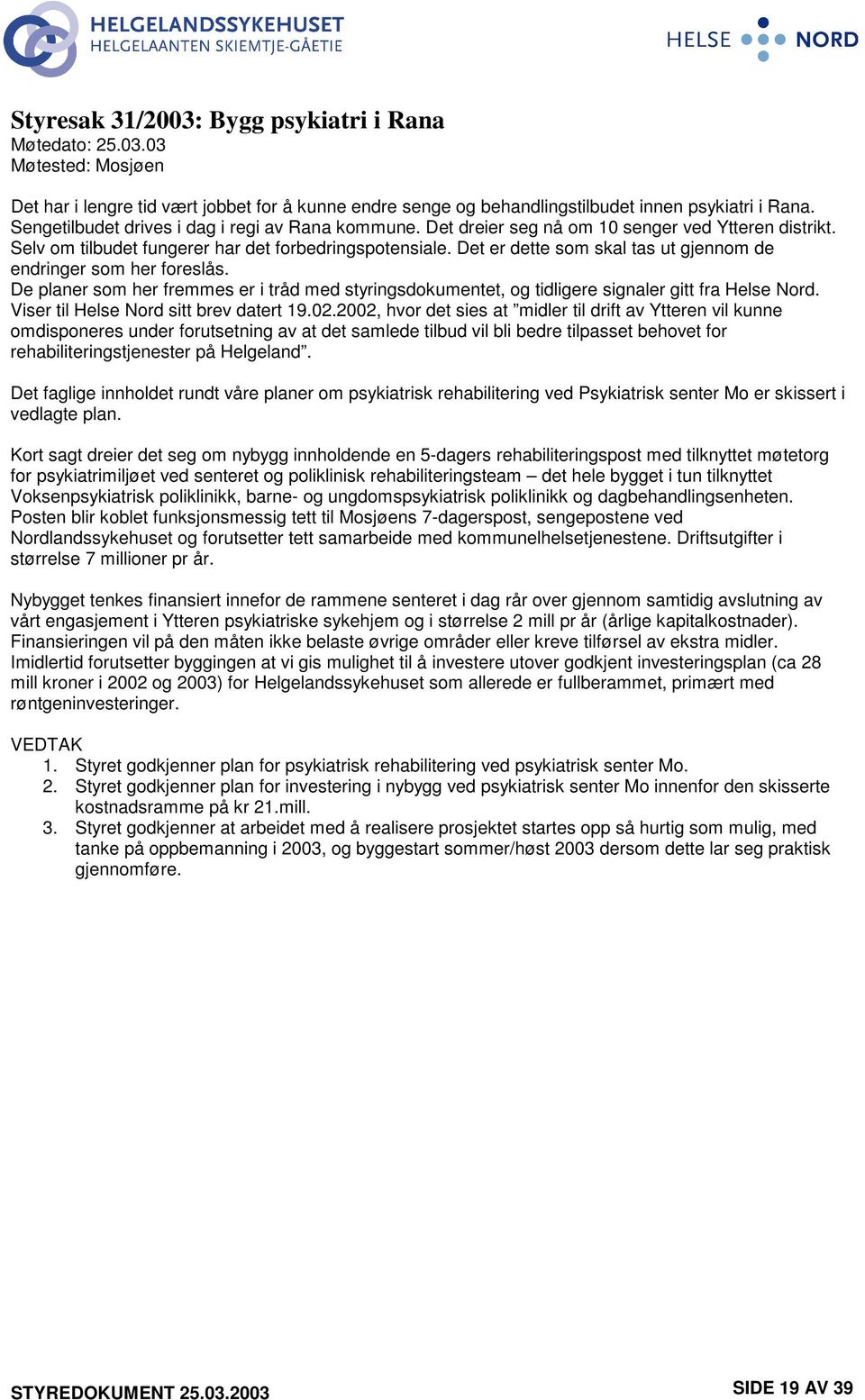 Det er dette som skal tas ut gjennom de endringer som her foreslås. De planer som her fremmes er i tråd med styringsdokumentet, og tidligere signaler gitt fra Helse Nord.