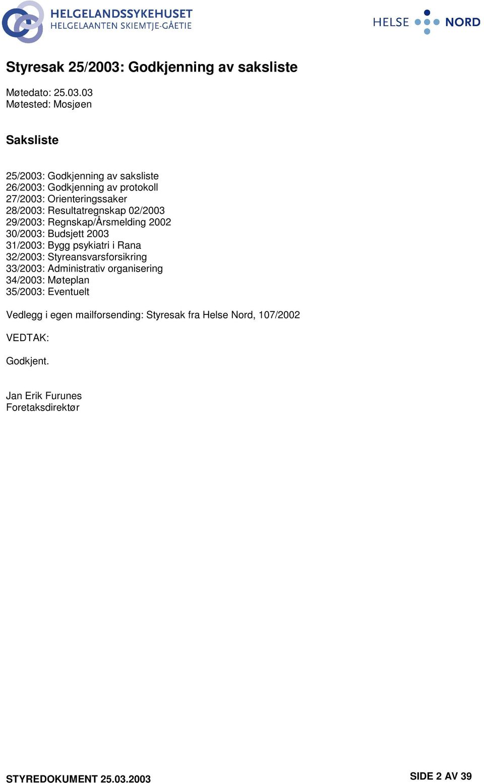 03 Møtested: Mosjøen Saksliste 25/2003: Godkjenning av saksliste 26/2003: Godkjenning av protokoll 27/2003: Orienteringssaker 28/2003: