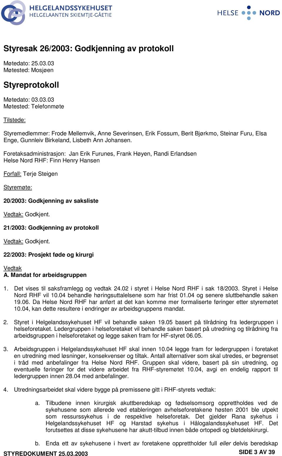 21/2003: Godkjenning av protokoll Vedtak: Godkjent. 22/2003: Prosjekt føde og kirurgi Vedtak A. Mandat for arbeidsgruppen 1. Det vises til saksframlegg og vedtak 24.