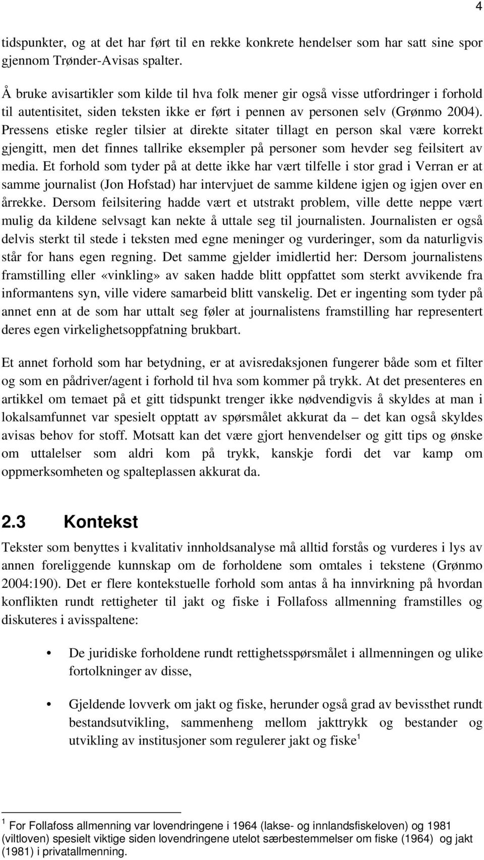 Pressens etiske regler tilsier at direkte sitater tillagt en person skal være korrekt gjengitt, men det finnes tallrike eksempler på personer som hevder seg feilsitert av media.