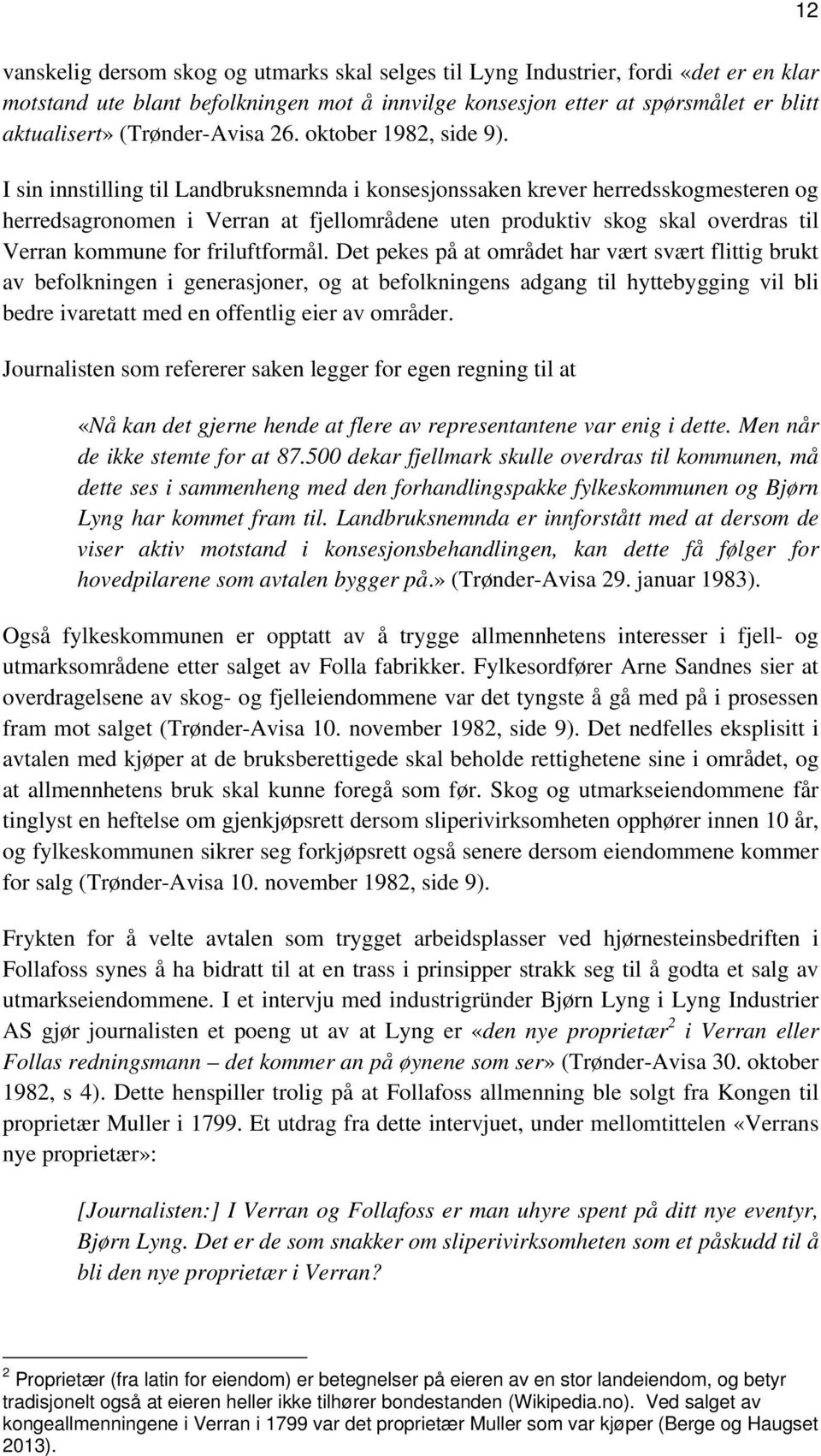 I sin innstilling til Landbruksnemnda i konsesjonssaken krever herredsskogmesteren og herredsagronomen i Verran at fjellområdene uten produktiv skog skal overdras til Verran kommune for friluftformål.