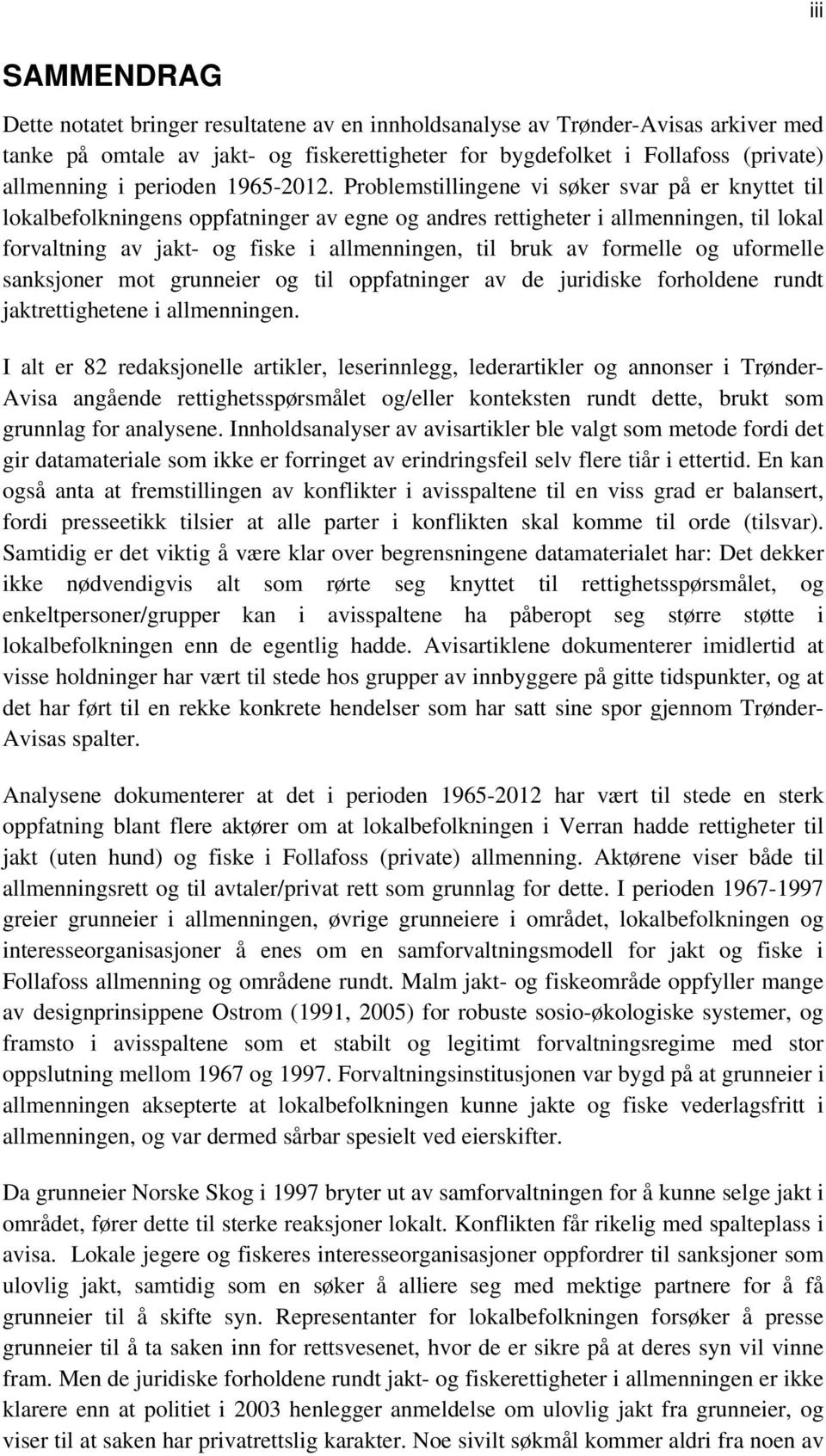 Problemstillingene vi søker svar på er knyttet til lokalbefolkningens oppfatninger av egne og andres rettigheter i allmenningen, til lokal forvaltning av jakt- og fiske i allmenningen, til bruk av