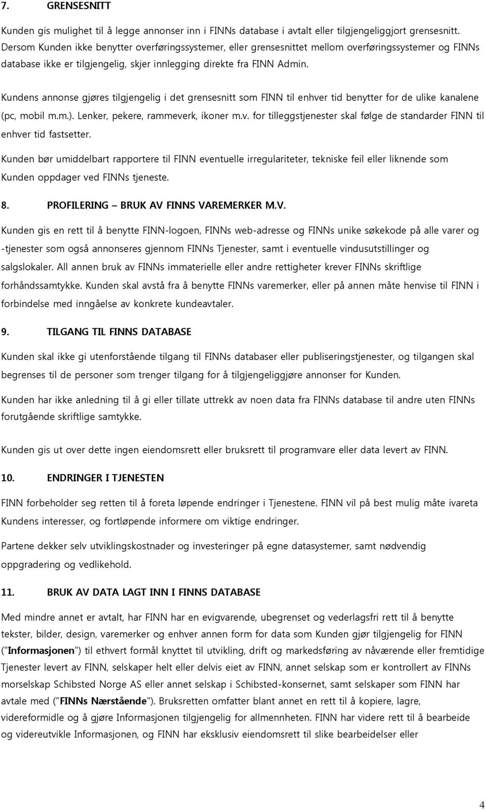 Kundens annonse gjøres tilgjengelig i det grensesnitt som FINN til enhver tid benytter for de ulike kanalene (pc, mobil m.m.). Lenker, pekere, rammeverk, ikoner m.v. for tilleggstjenester skal følge de standarder FINN til enhver tid fastsetter.