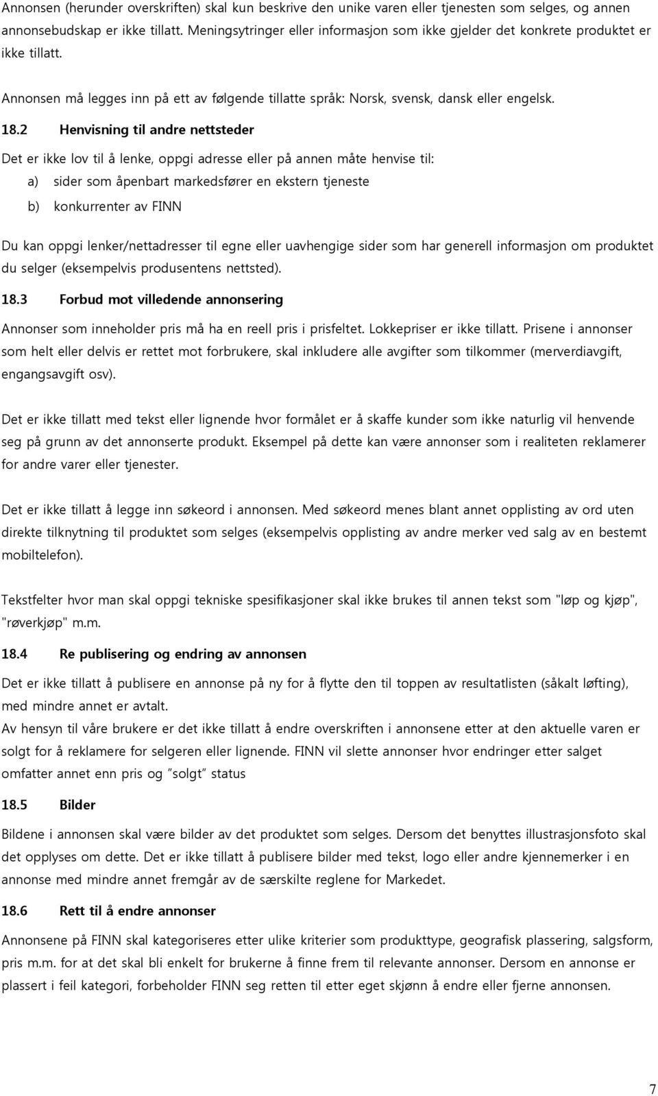 2 Henvisning til andre nettsteder Det er ikke lov til å lenke, oppgi adresse eller på annen måte henvise til: a) sider som åpenbart markedsfører en ekstern tjeneste b) konkurrenter av FINN Du kan