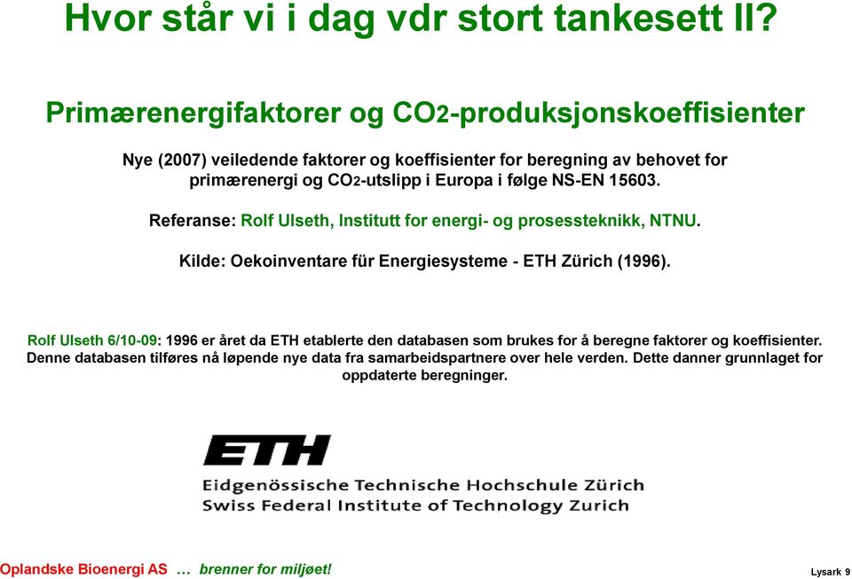 Europa i følge NS-EN 15603. Referanse: Rolf Ulseth, Institutt for energi- og prosessteknikk, NTNU. Kilde: Oekoinventare für Energiesysteme - ETH Zürich (1996).