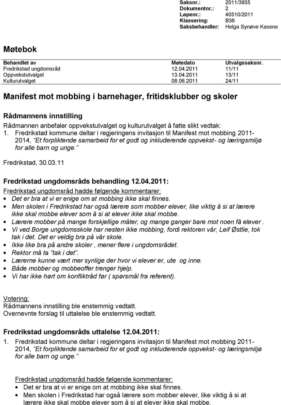 2011 24/11 Manifest mot mobbing i barnehager, fritidsklubber og skoler Rådmannens innstilling Rådmannen anbefaler oppvekstutvalget og kulturutvalget å fatte slikt vedtak: 1.