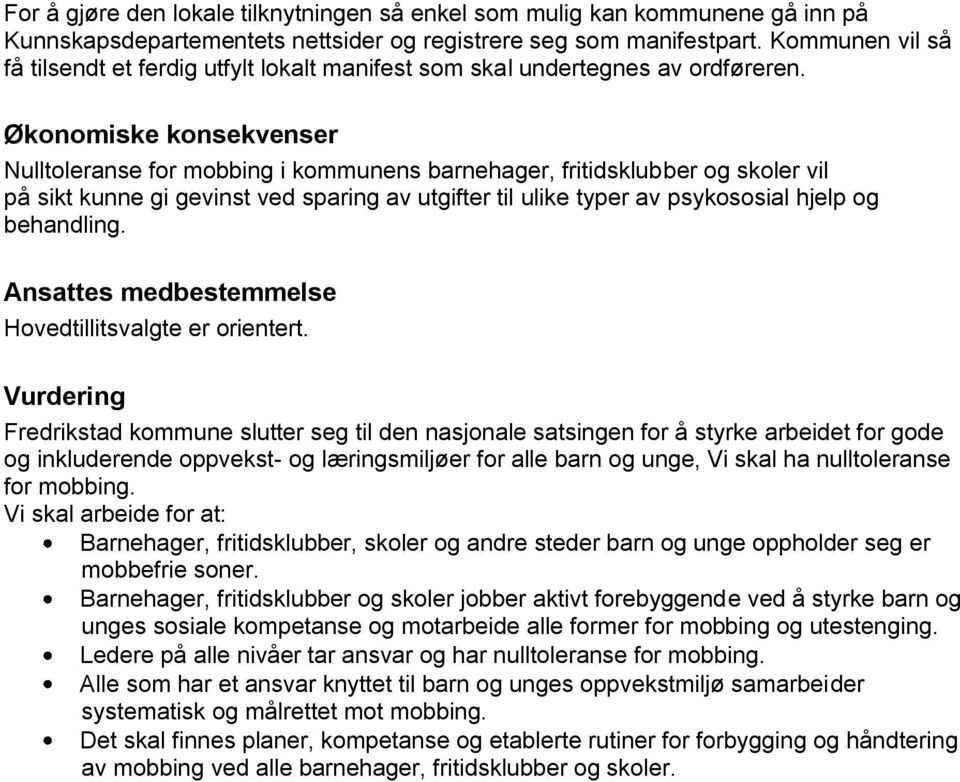 Økonomiske konsekvenser Nulltoleranse for mobbing i kommunens barnehager, fritidsklubber og skoler vil på sikt kunne gi gevinst ved sparing av utgifter til ulike typer av psykososial hjelp og