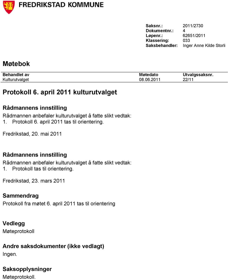 Fredrikstad, 20. mai 2011 Rådmannens innstilling Rådmannen anbefaler kulturutvalget å fatte slikt vedtak: 1. Protokoll tas til orientering. Fredrikstad, 23.