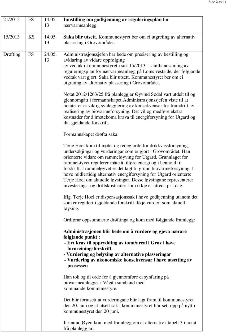 Administrasjonssjefen har bede om presisering av bestilling og avklaring av vidare oppfølging av vedtak i kommunestyret i sak 15/2013 slutthandsaming av reguleringsplan for nærvarmeanlegg på Loms