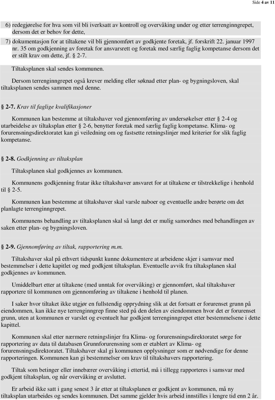 Tiltaksplanen skal sendes kommunen. Dersom terrenginngrepet også krever melding eller søknad etter plan- og bygningsloven, skal tiltaksplanen sendes sammen med denne. 2-7.