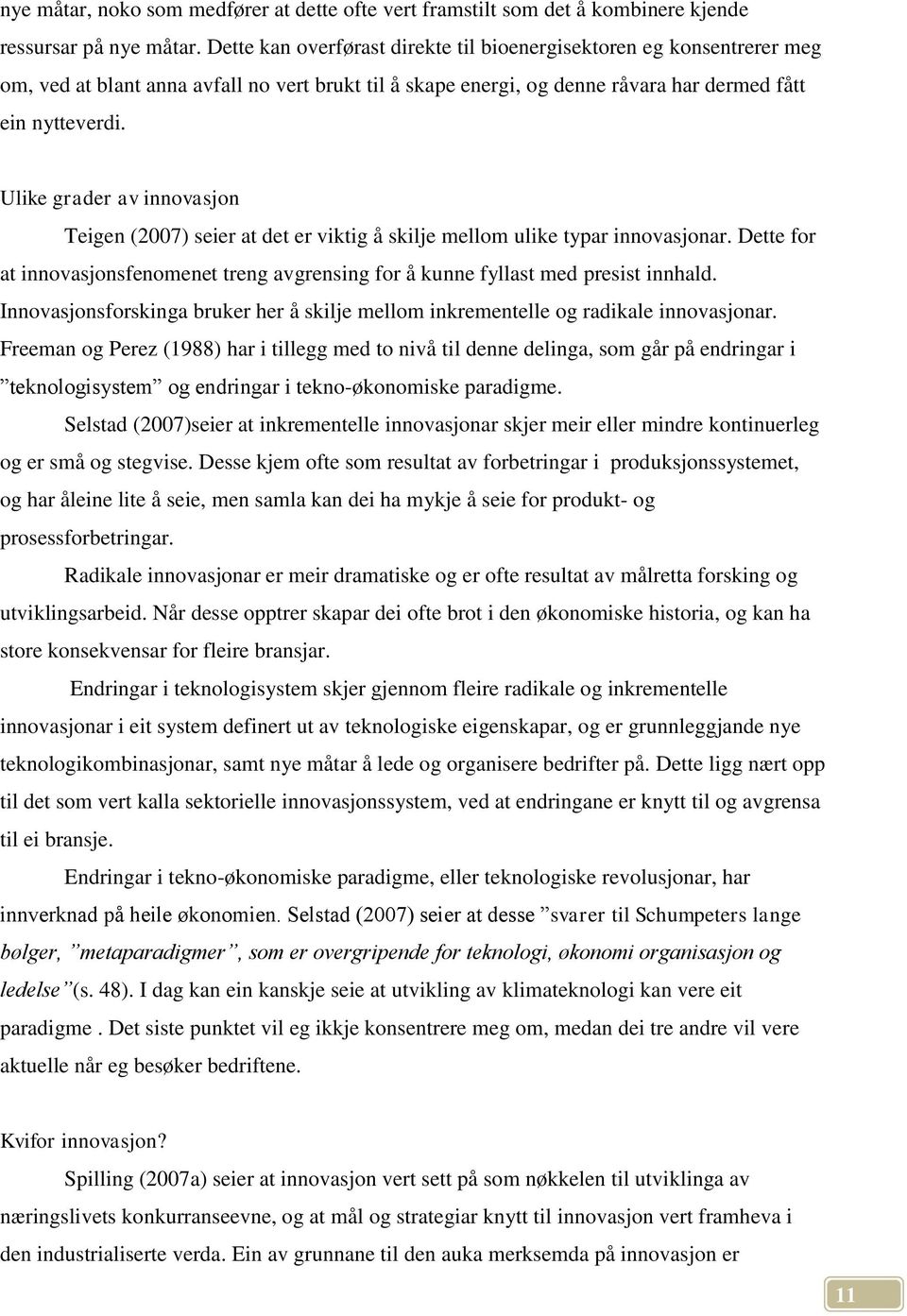 Ulike grader av innovasjon Teigen (2007) seier at det er viktig å skilje mellom ulike typar innovasjonar. Dette for at innovasjonsfenomenet treng avgrensing for å kunne fyllast med presist innhald.