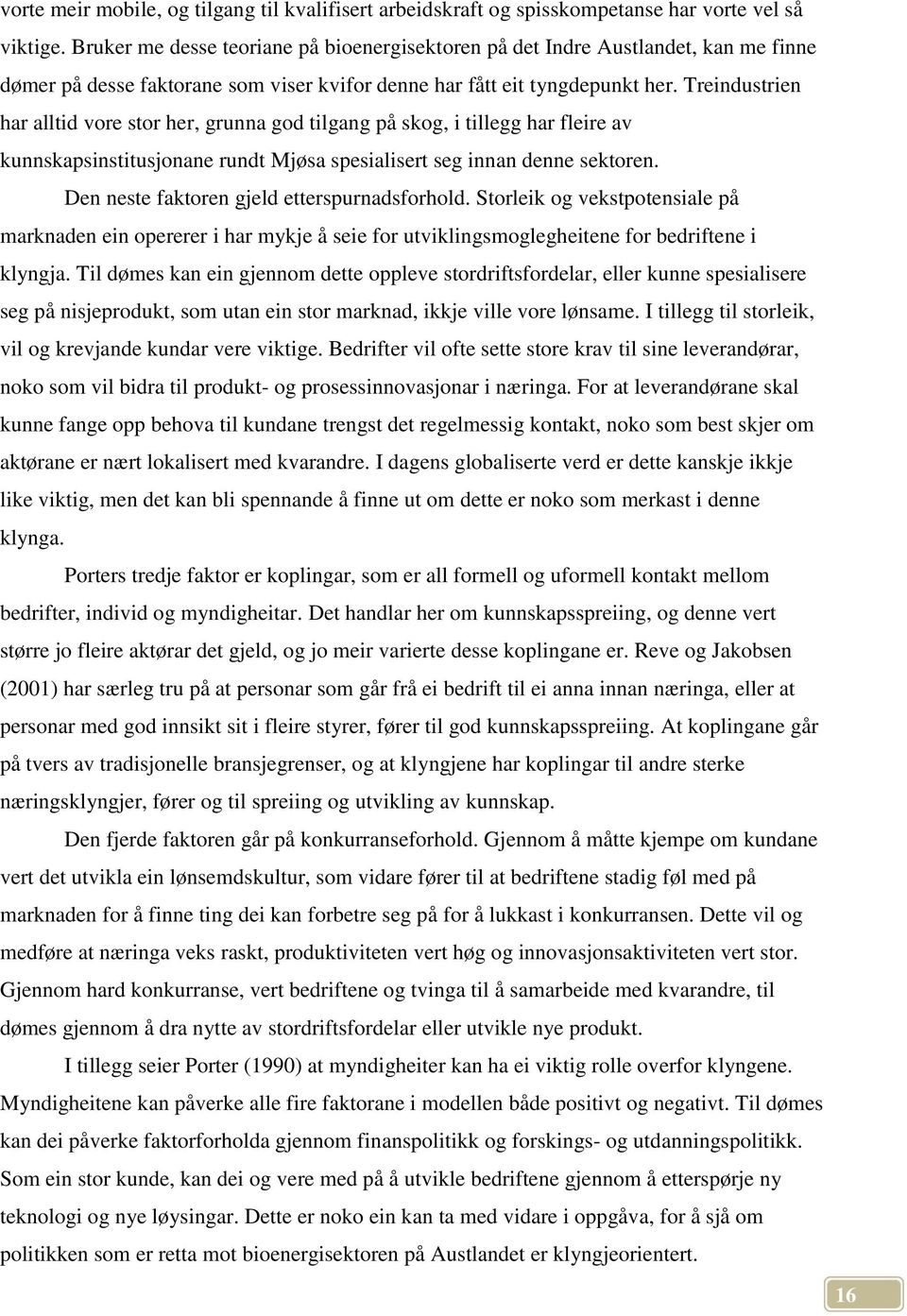 Treindustrien har alltid vore stor her, grunna god tilgang på skog, i tillegg har fleire av kunnskapsinstitusjonane rundt Mjøsa spesialisert seg innan denne sektoren.