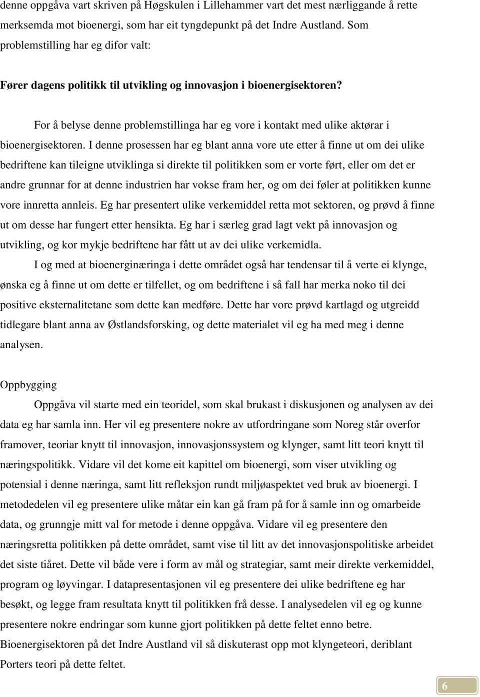 For å belyse denne problemstillinga har eg vore i kontakt med ulike aktørar i bioenergisektoren.