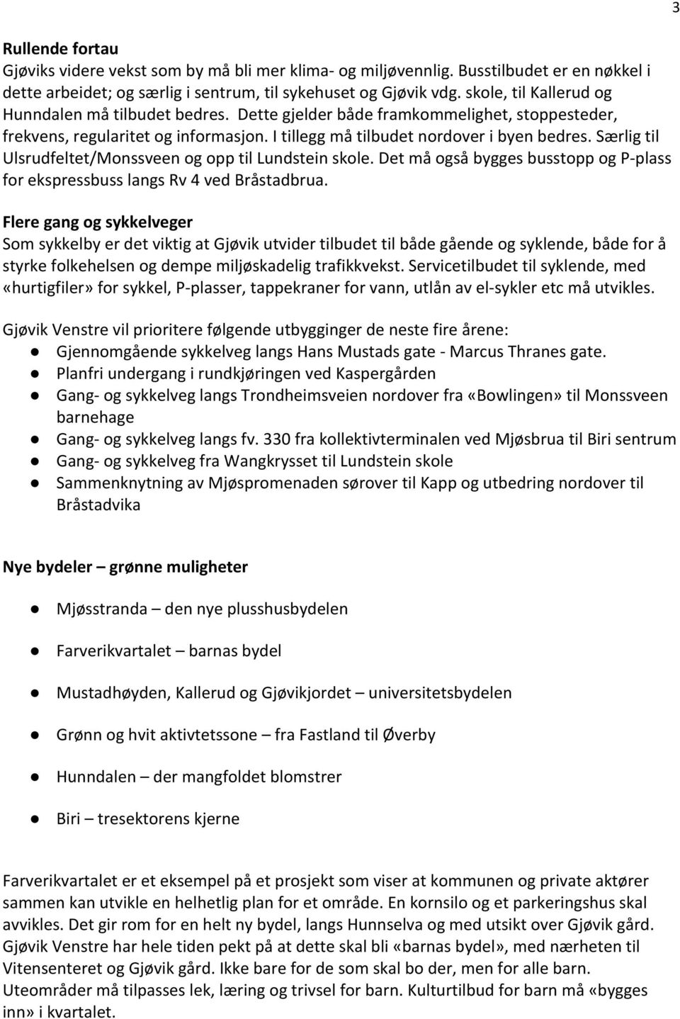 Særlig til Ulsrudfeltet/Monssveen og opp til Lundstein skole. Det må også bygges busstopp og P- plass for ekspressbuss langs Rv 4 ved Bråstadbrua.